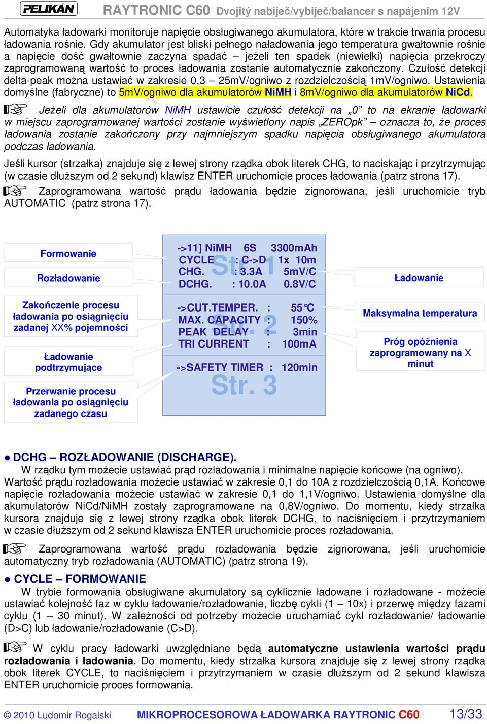 proces ładowania zostanie automatycznie zakończony. Czułość detekcji delta-peak moŝna ustawiać w zakresie 0,3 25mV/ogniwo z rozdzielczością 1mV/ogniwo.