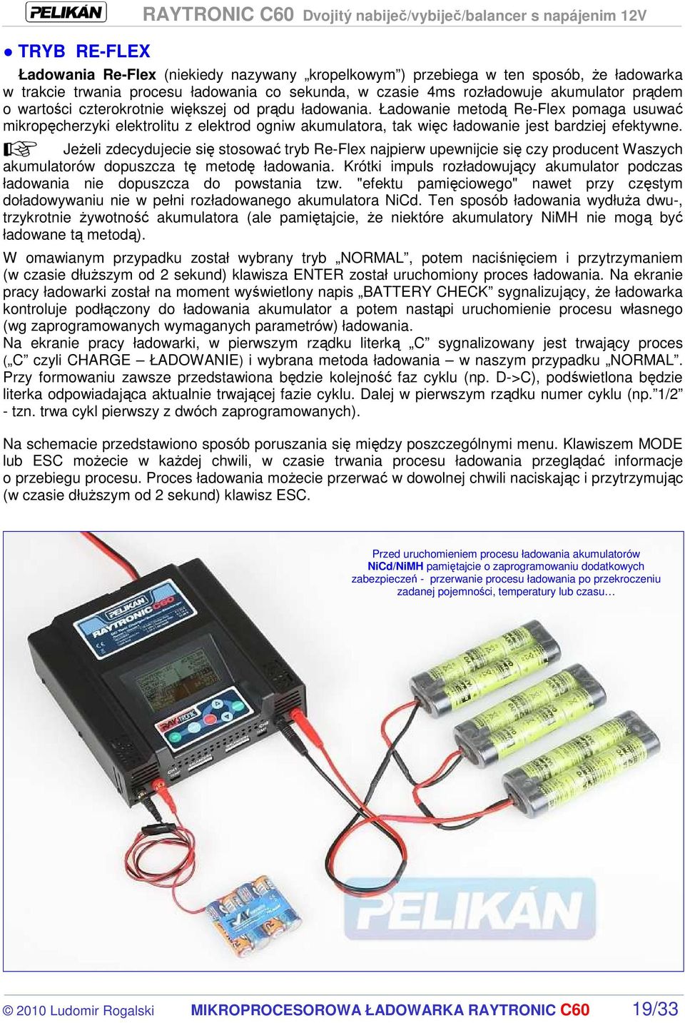 Ładowanie metodą Re-Flex pomaga usuwać mikropęcherzyki elektrolitu z elektrod ogniw akumulatora, tak więc ładowanie jest bardziej efektywne.