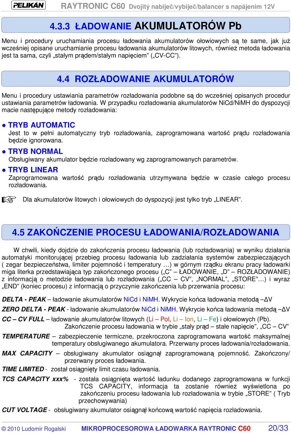 4 ROZŁADOWANIE AKUMULATORÓW Menu i procedury ustawiania parametrów rozładowania podobne są do wcześniej opisanych procedur ustawiania parametrów ładowania.