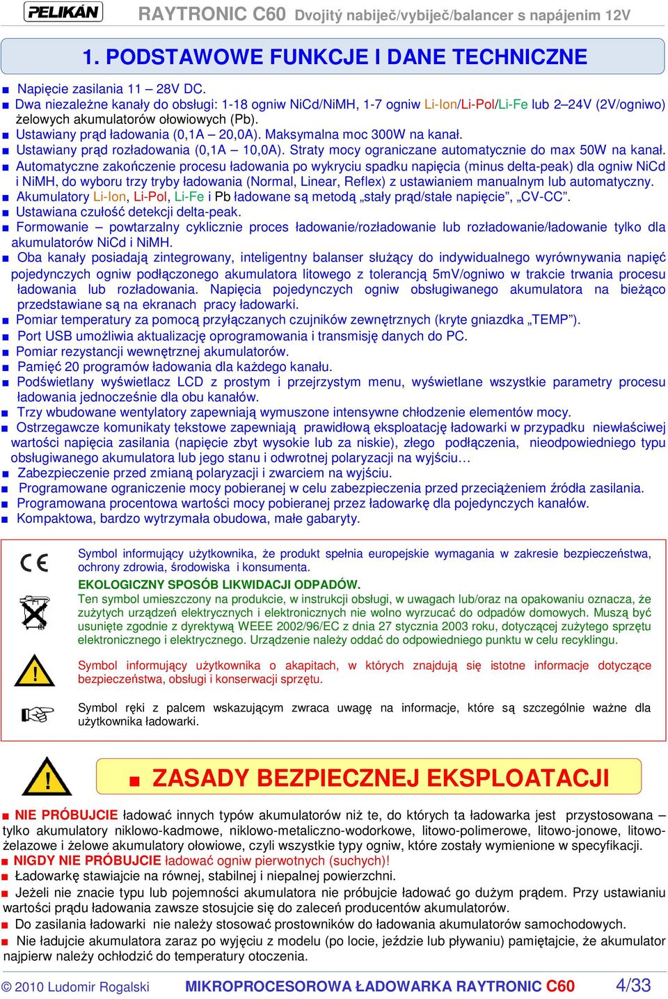 Automatyczne zakończenie procesu ładowania po wykryciu spadku napięcia (minus delta-peak) dla ogniw NiCd i NiMH, do wyboru trzy tryby ładowania (Normal, Linear, Reflex) z ustawianiem manualnym lub