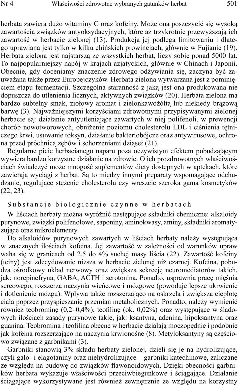 Produkcja jej podlega limitowaniu i dlatego uprawiana jest tylko w kilku chińskich prowincjach, głównie w Fujianie (19).