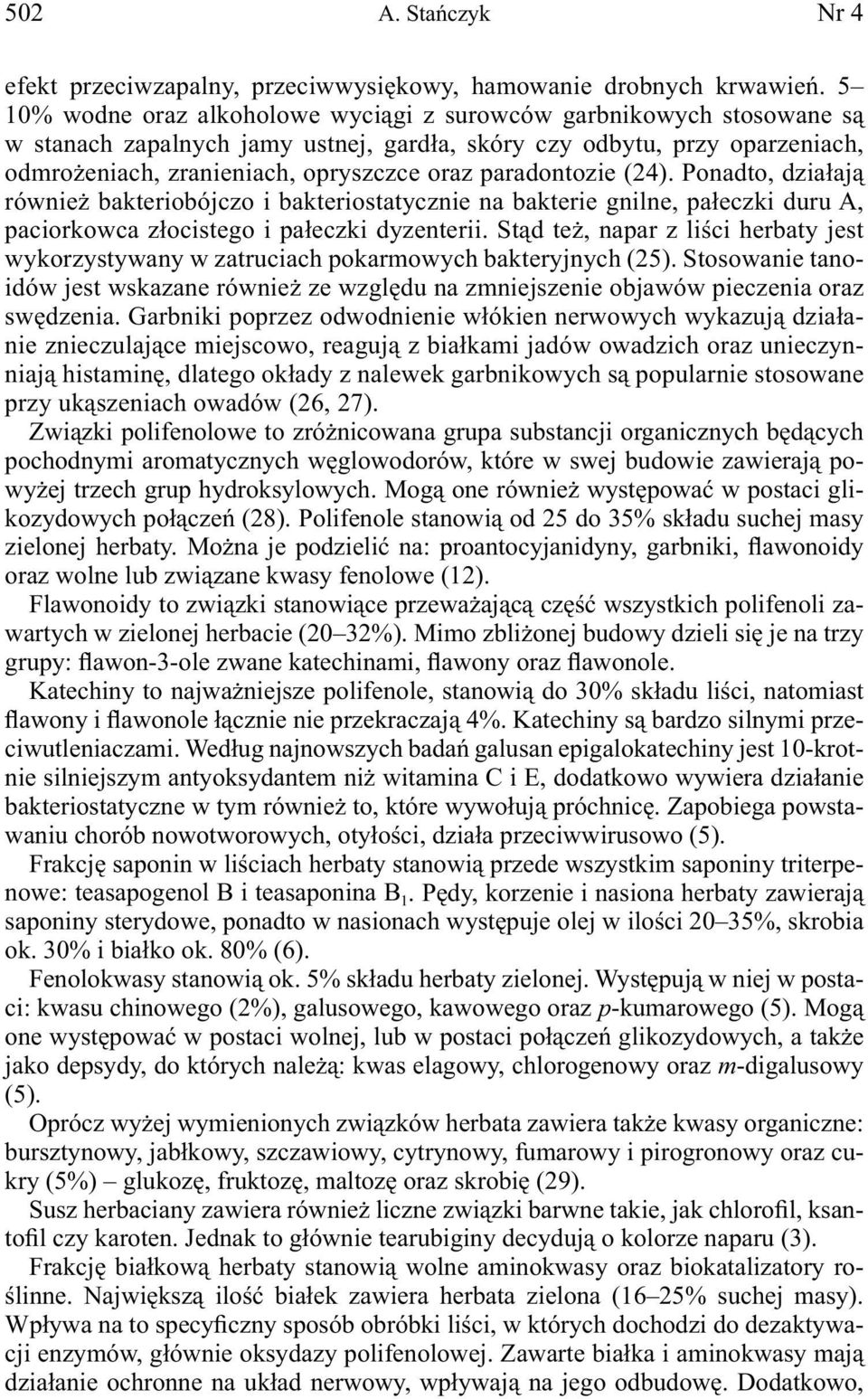 paradontozie (24). Ponadto, działają również bakteriobójczo i bakteriostatycznie na bakterie gnilne, pałeczki duru A, paciorkowca złocistego i pałeczki dyzenterii.