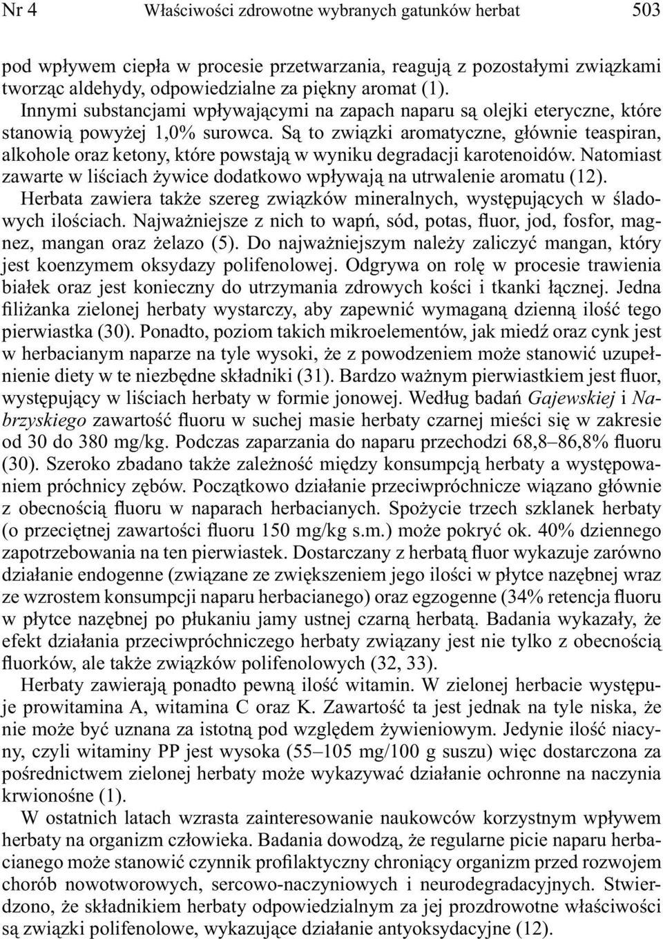 Są to związki aromatyczne, głównie teaspiran, alkohole oraz ketony, które powstają w wyniku degradacji karotenoidów. Natomiast zawarte w liściach żywice dodatkowo wpływają na utrwalenie aromatu (12).