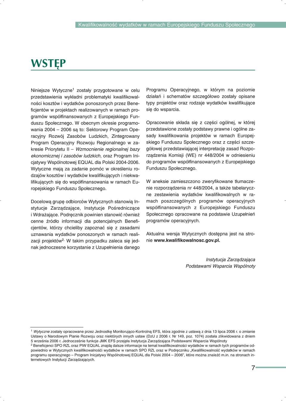 W obecnym okresie programowania 2004 2006 s¹ to: Sektorowy Program Operacyjny Rozwój Zasobów Ludzkich, Zintegrowany Program Operacyjny Rozwoju Regionalnego w zakresie Priorytetu II Wzmocnienie