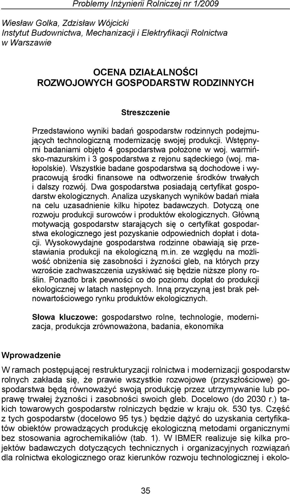 warmińskomazurskim i 3 gospodarstwa z rejonu sądeckiego (woj. małopolskie). Wszystkie badane gospodarstwa są dochodowe i wypracowują środki finansowe na odtworzenie środków trwałych i dalszy rozwój.