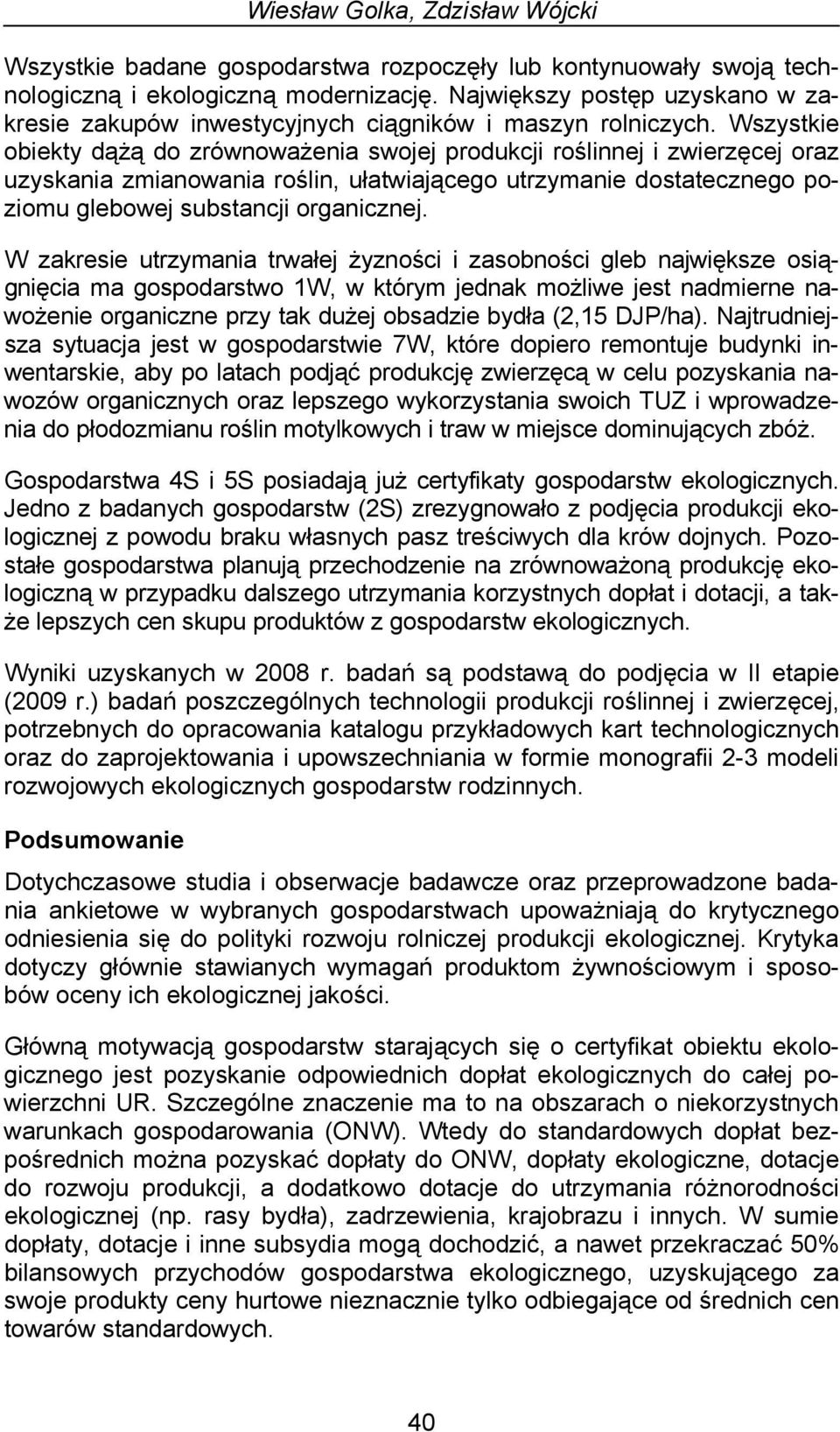 Wszystkie obiekty dążą do zrównoważenia swojej produkcji roślinnej i zwierzęcej oraz uzyskania zmianowania roślin, ułatwiającego utrzymanie dostatecznego poziomu glebowej substancji organicznej.