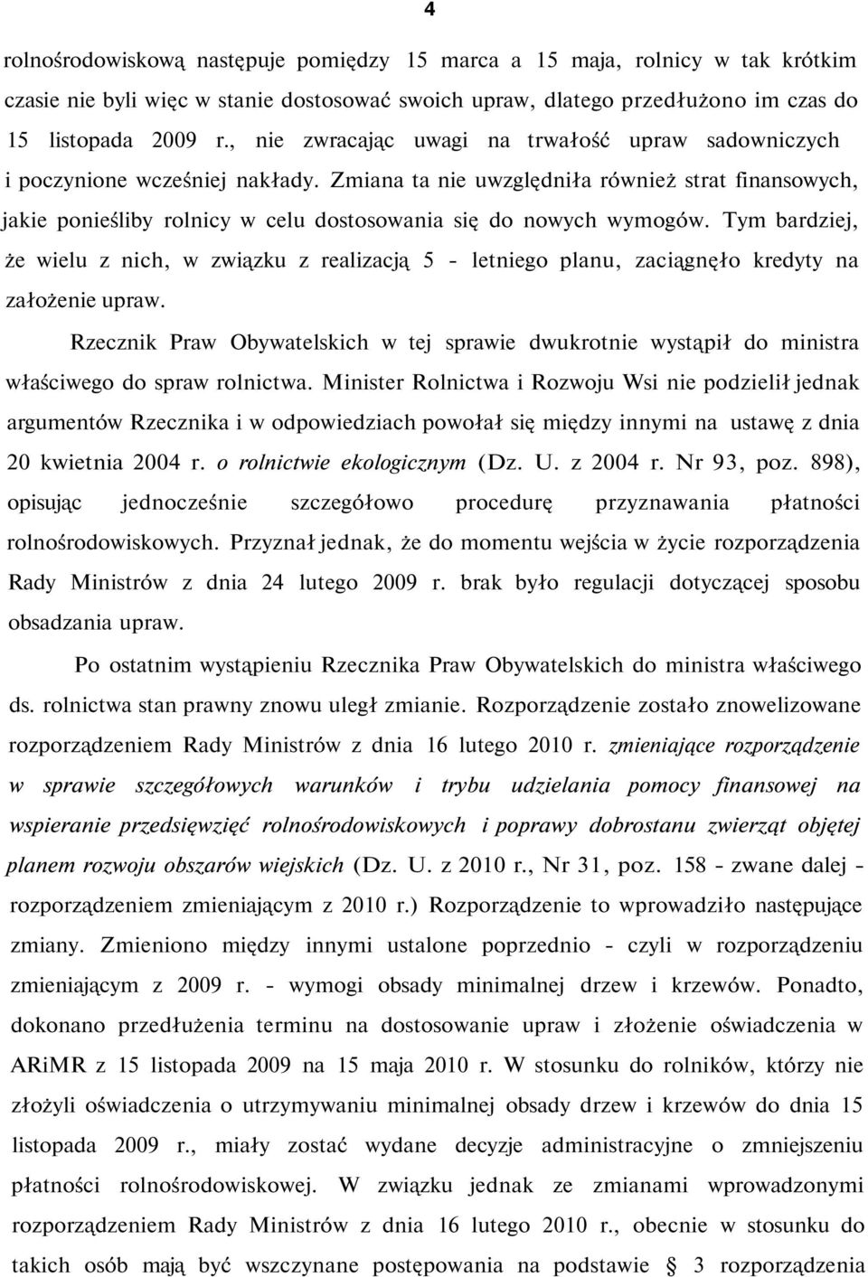 Zmiana ta nie uwzględniła również strat finansowych, jakie ponieśliby rolnicy w celu dostosowania się do nowych wymogów.