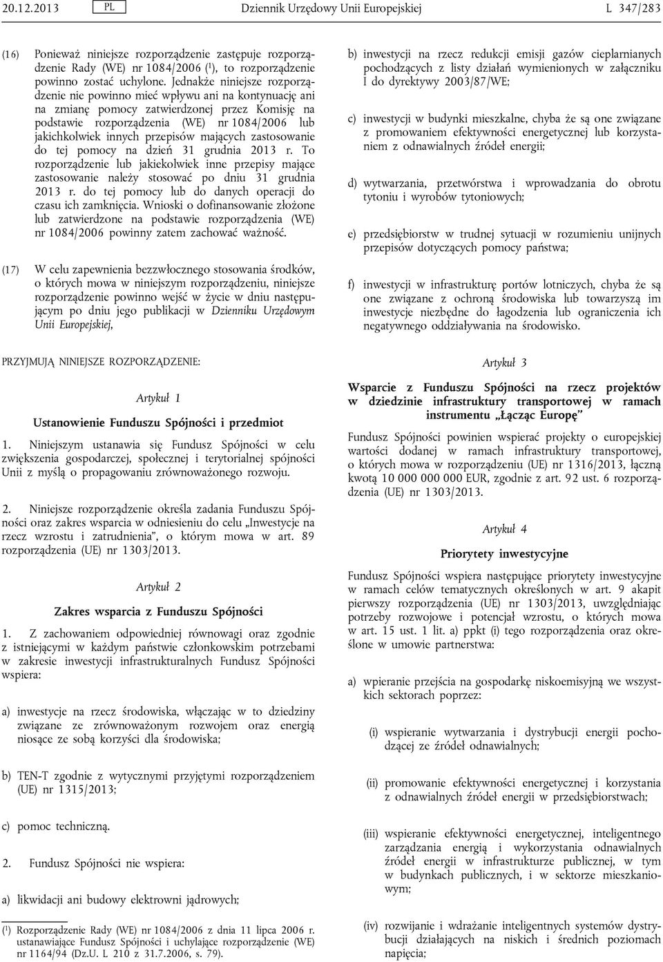 przepisów mających zastosowanie do tej pomocy na dzień 31 grudnia 2013 r. To rozporządzenie lub jakiekolwiek inne przepisy mające zastosowanie należy stosować po dniu 31 grudnia 2013 r.