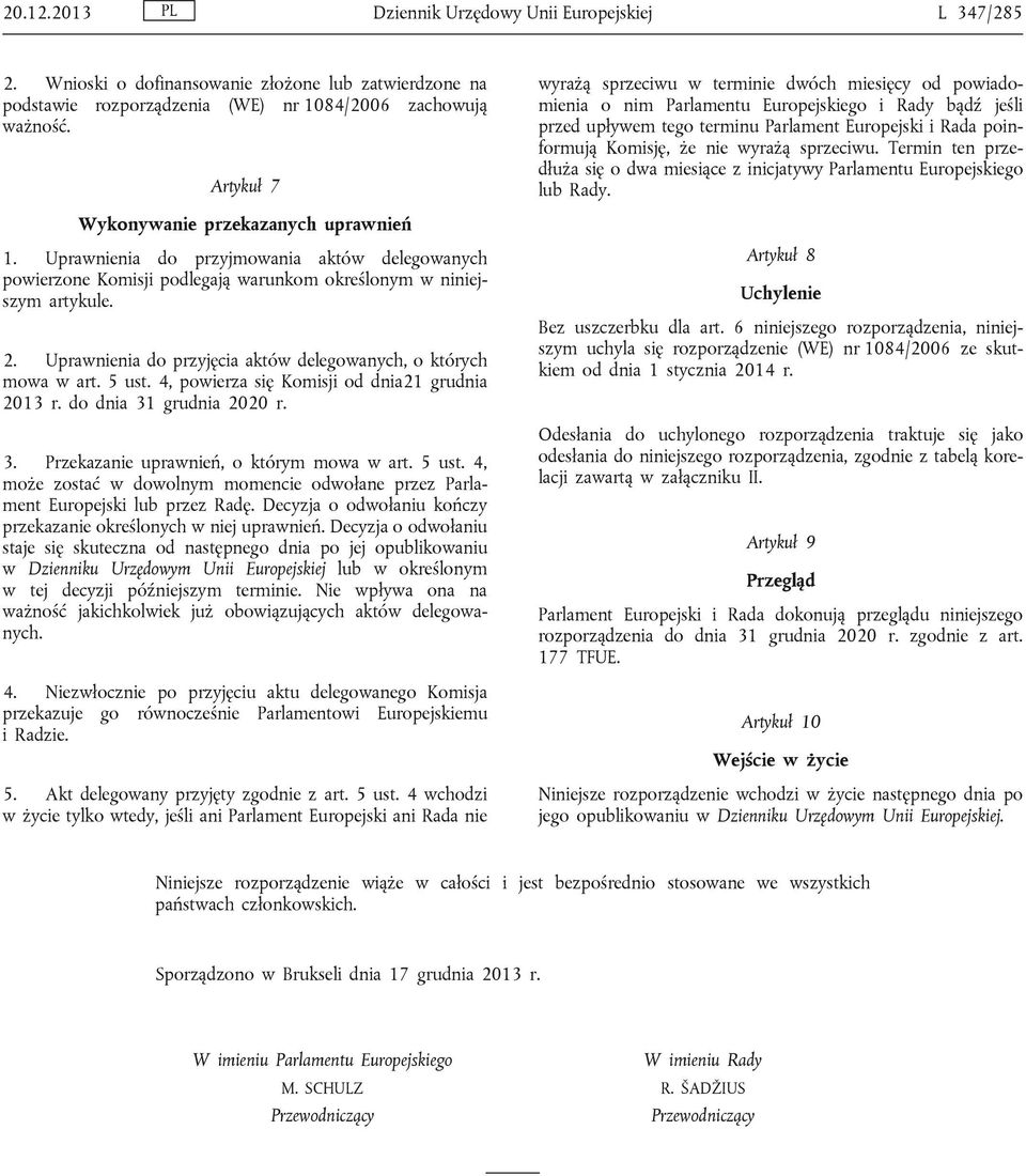 Uprawnienia do przyjęcia aktów delegowanych, o których mowa w art. 5 ust. 4, powierza się Komisji od dnia21 grudnia 2013 r. do dnia 31 grudnia 2020 r. 3. Przekazanie uprawnień, o którym mowa w art.