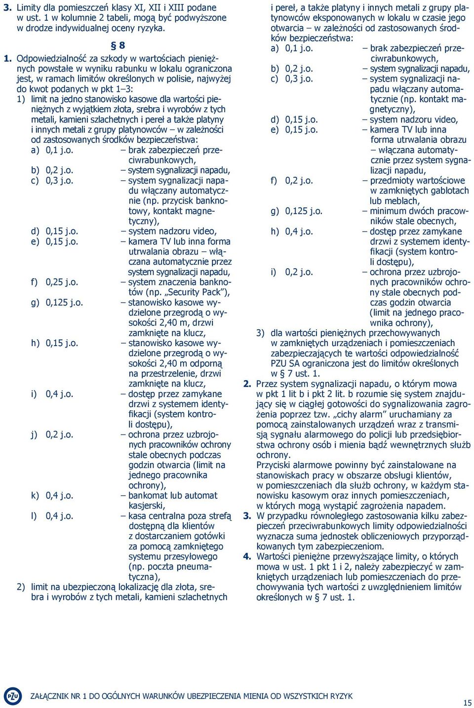 jedno stanowisko kasowe dla wartości pieniężnych z wyjątkiem złota, srebra i wyrobów z tych metali, kamieni szlachetnych i pereł a także platyny i innych metali z grupy platynowców w zależności od