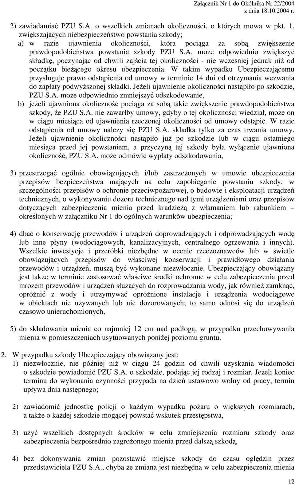 może odpowiednio zwiększyć składkę, poczynając od chwili zajścia tej okoliczności - nie wcześniej jednak niż od początku bieżącego okresu ubezpieczenia.