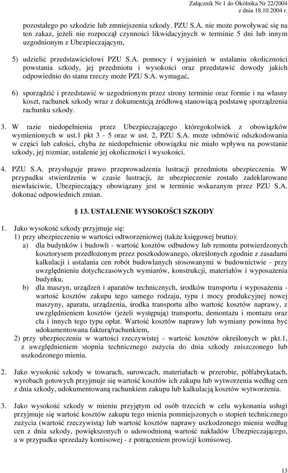 pomocy i wyjaśnień w ustalaniu okoliczności powstania szkody, jej przedmiotu i wysokości oraz przedstawić dowody jakich odpowiednio do stanu rzeczy może PZU S.A.