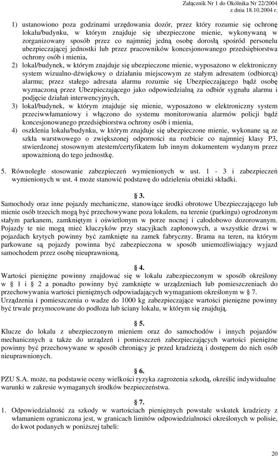 wyposażono w elektroniczny system wizualno-dźwiękowy o działaniu miejscowym ze stałym adresatem (odbiorcą) alarmu; przez stałego adresata alarmu rozumie się Ubezpieczającego bądź osobę wyznaczoną