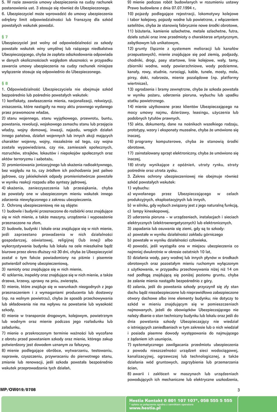 7 Ubezpieczyciel jest wolny od odpowiedzialnoêci za szkody powsta e wskutek winy umyêlnej lub ra àcego niedbalstwa Ubezpieczajàcego, chyba e zap ata odszkodowania odpowiada w danych okolicznoêciach