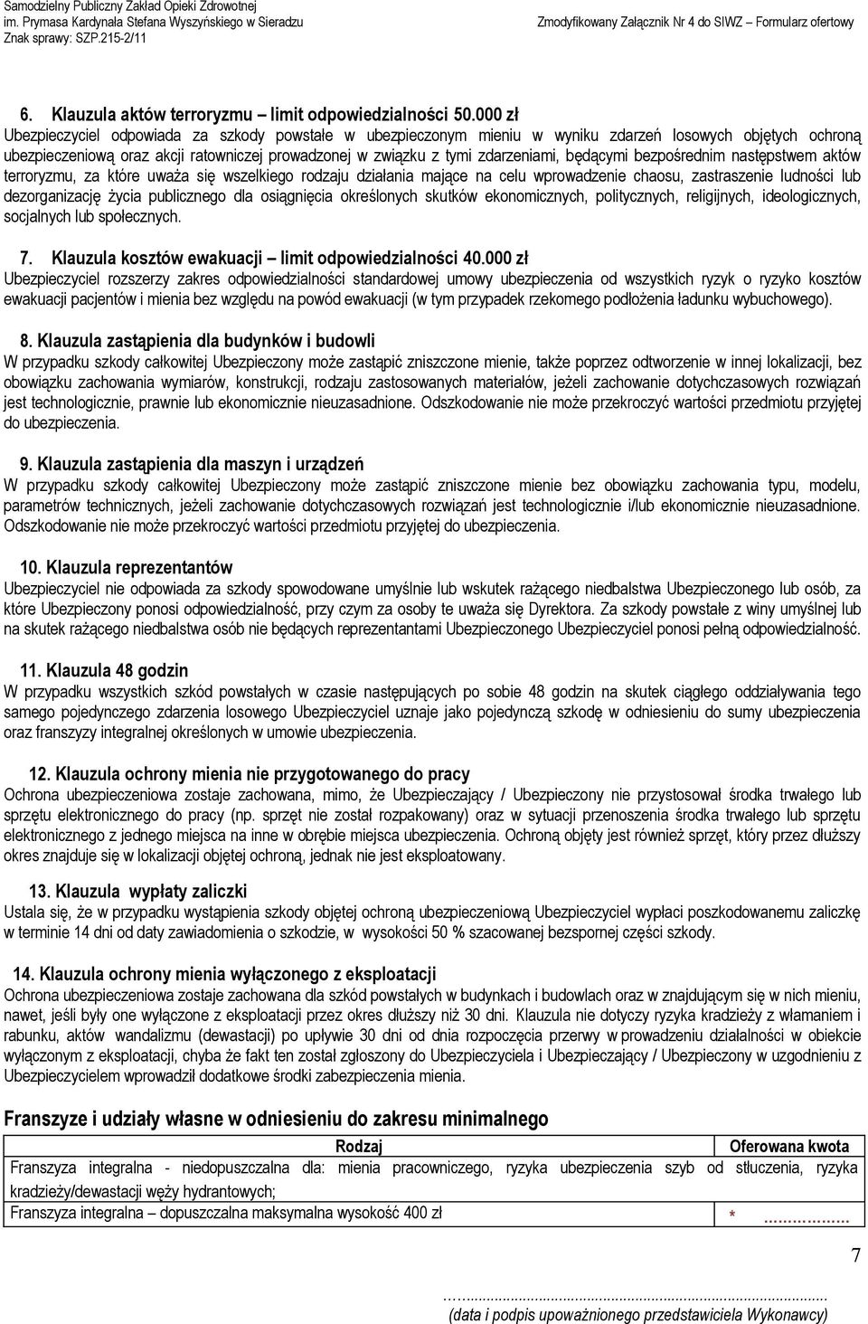 będącymi bezpośrednim następstwem aktów terroryzmu, za które uważa się wszelkiego rodzaju działania mające na celu wprowadzenie chaosu, zastraszenie ludności lub dezorganizację życia publicznego dla