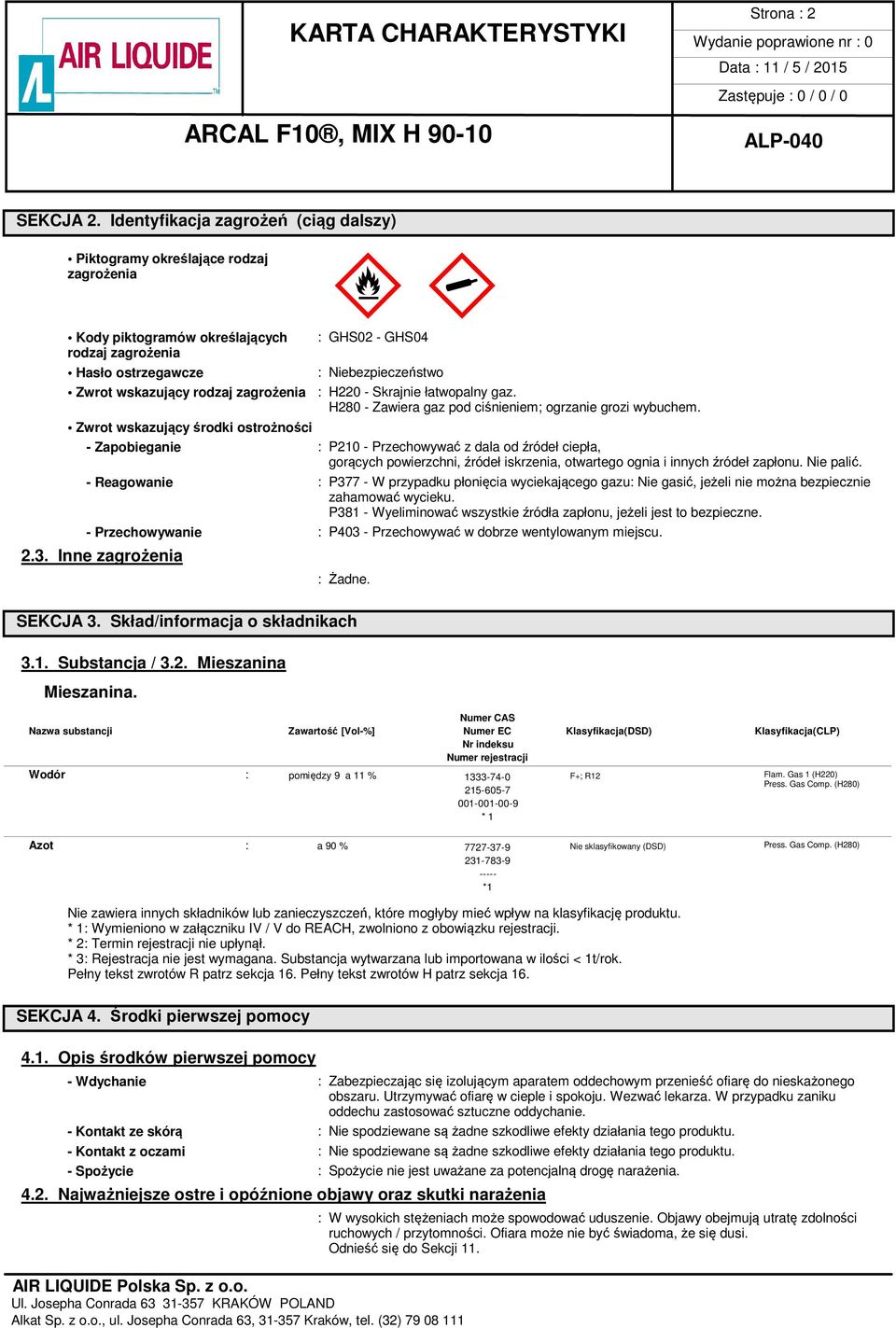 środki ostrożności M M«: GHS02 - GHS04 : Niebezpieczeństwo : H220 - Skrajnie łatwopalny gaz. H280 - Zawiera gaz pod ciśnieniem; ogrzanie grozi wybuchem.