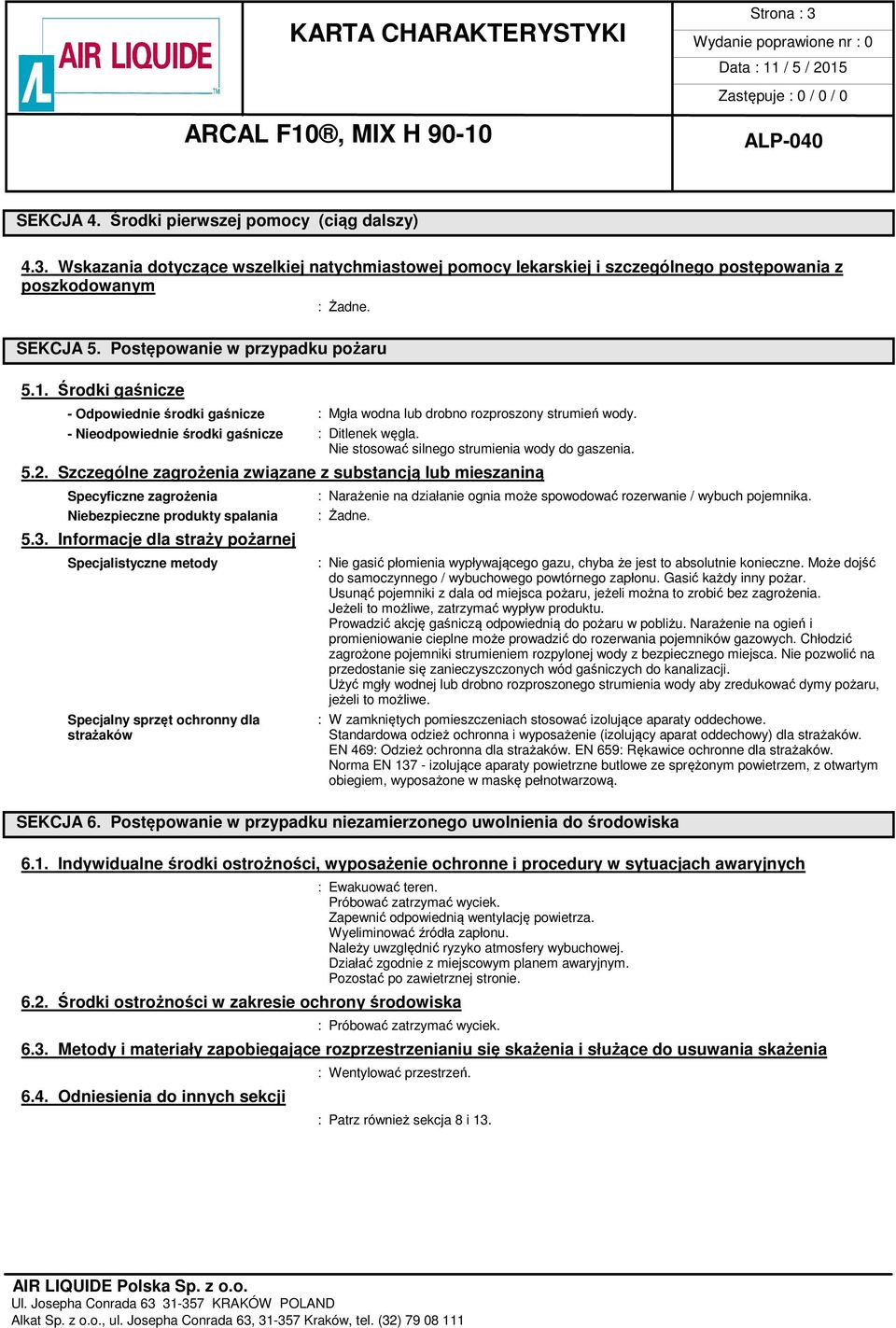 Nie stosować silnego strumienia wody do gaszenia. 5.2. Szczególne zagrożenia związane z substancją lub mieszaniną Specyficzne zagrożenia Niebezpieczne produkty spalania 5.3.