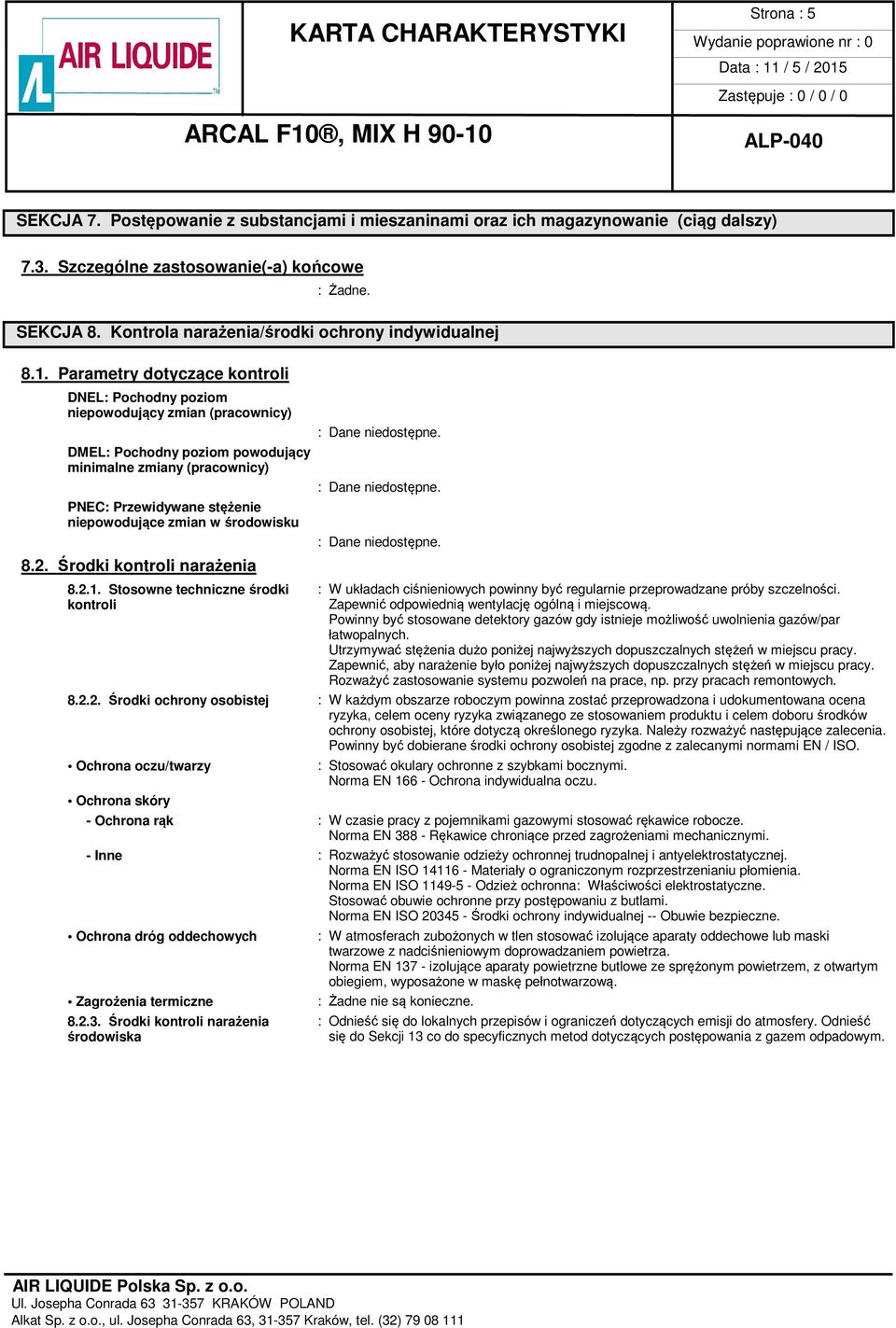 Parametry dotyczące kontroli DNEL: Pochodny poziom niepowodujący zmian (pracownicy) DMEL: Pochodny poziom powodujący minimalne zmiany (pracownicy) PNEC: Przewidywane stężenie niepowodujące zmian w