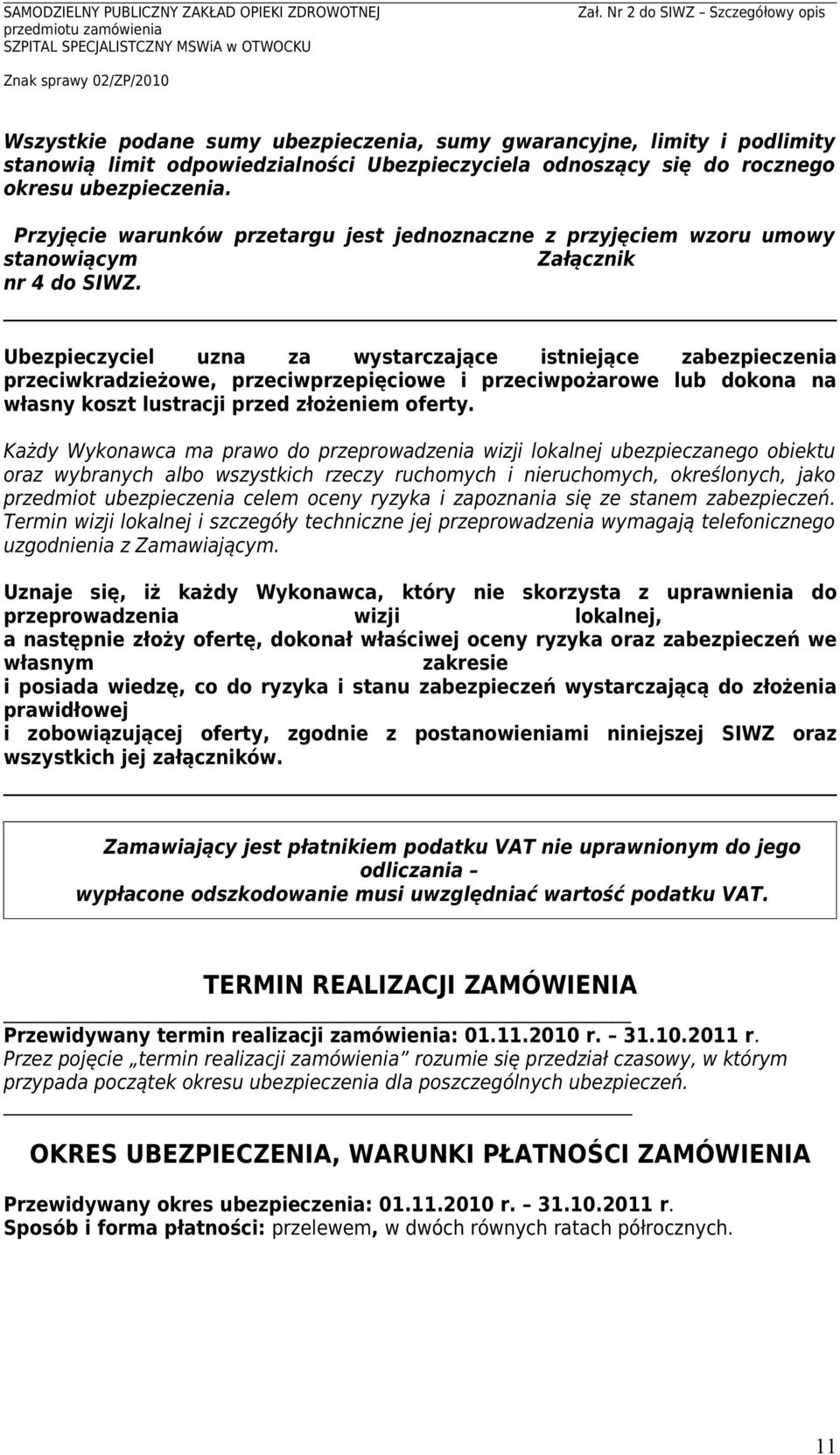 Ubezpieczyciel uzna za wystarczające istniejące zabezpieczenia przeciwkradzieżowe, przeciwprzepięciowe i przeciwpożarowe lub dokona na własny koszt lustracji przed złożeniem oferty.