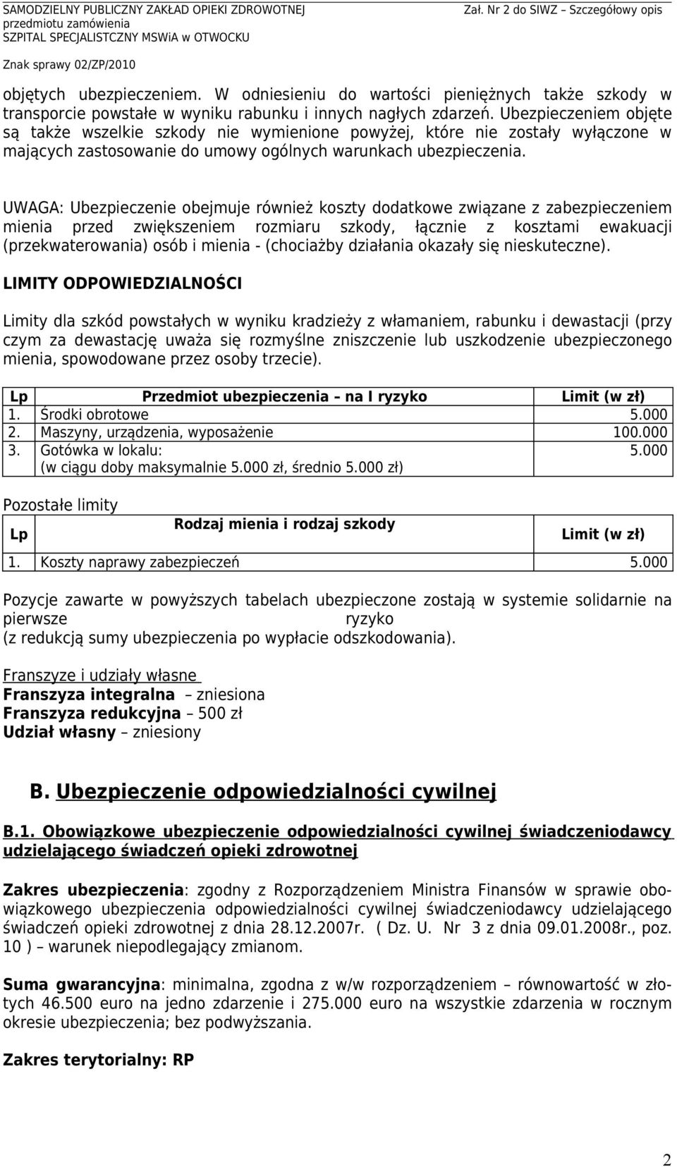 UWAGA: Ubezpieczenie obejmuje również koszty dodatkowe związane z zabezpieczeniem mienia przed zwiększeniem rozmiaru szkody, łącznie z kosztami ewakuacji (przekwaterowania) osób i mienia - (chociażby