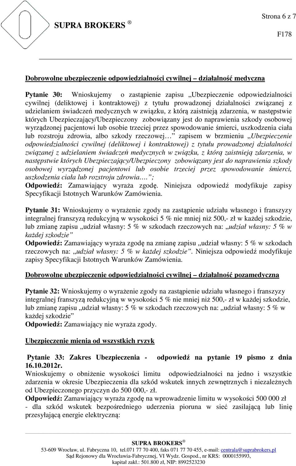 naprawienia szkody osobowej wyrządzonej pacjentowi lub osobie trzeciej przez spowodowanie śmierci, uszkodzenia ciała lub rozstroju zdrowia, albo szkody rzeczowej zapisem w brzmieniu Ubezpieczenie