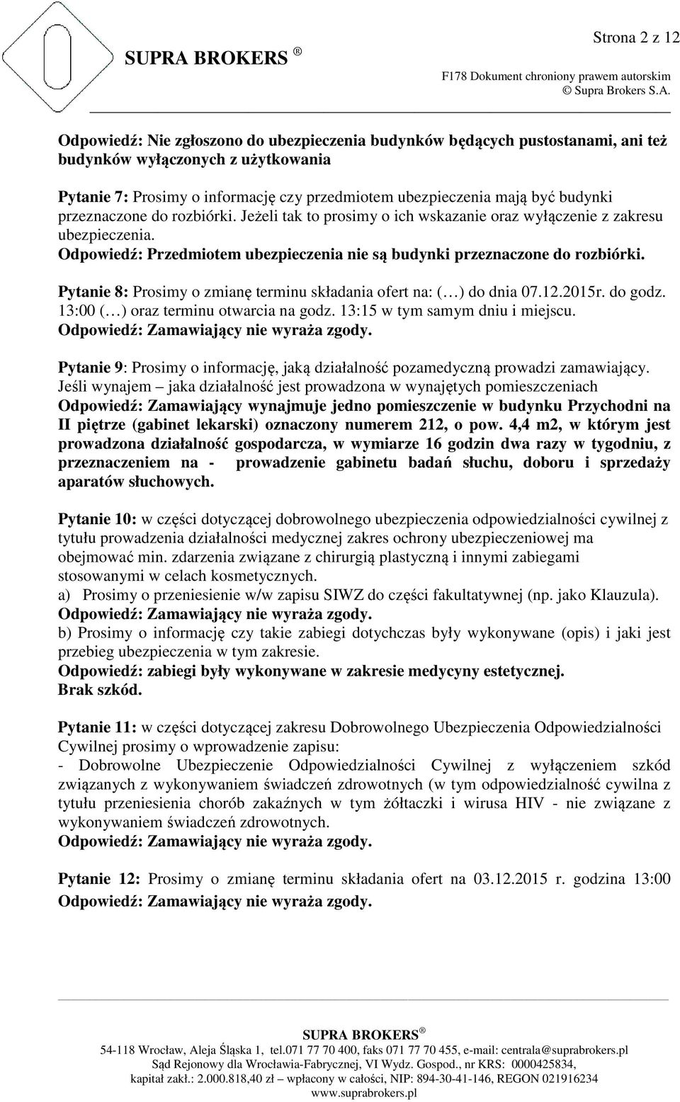 Pytanie 8: Prosimy o zmianę terminu składania ofert na: ( ) do dnia 07.12.2015r. do godz. 13:00 ( ) oraz terminu otwarcia na godz. 13:15 w tym samym dniu i miejscu.