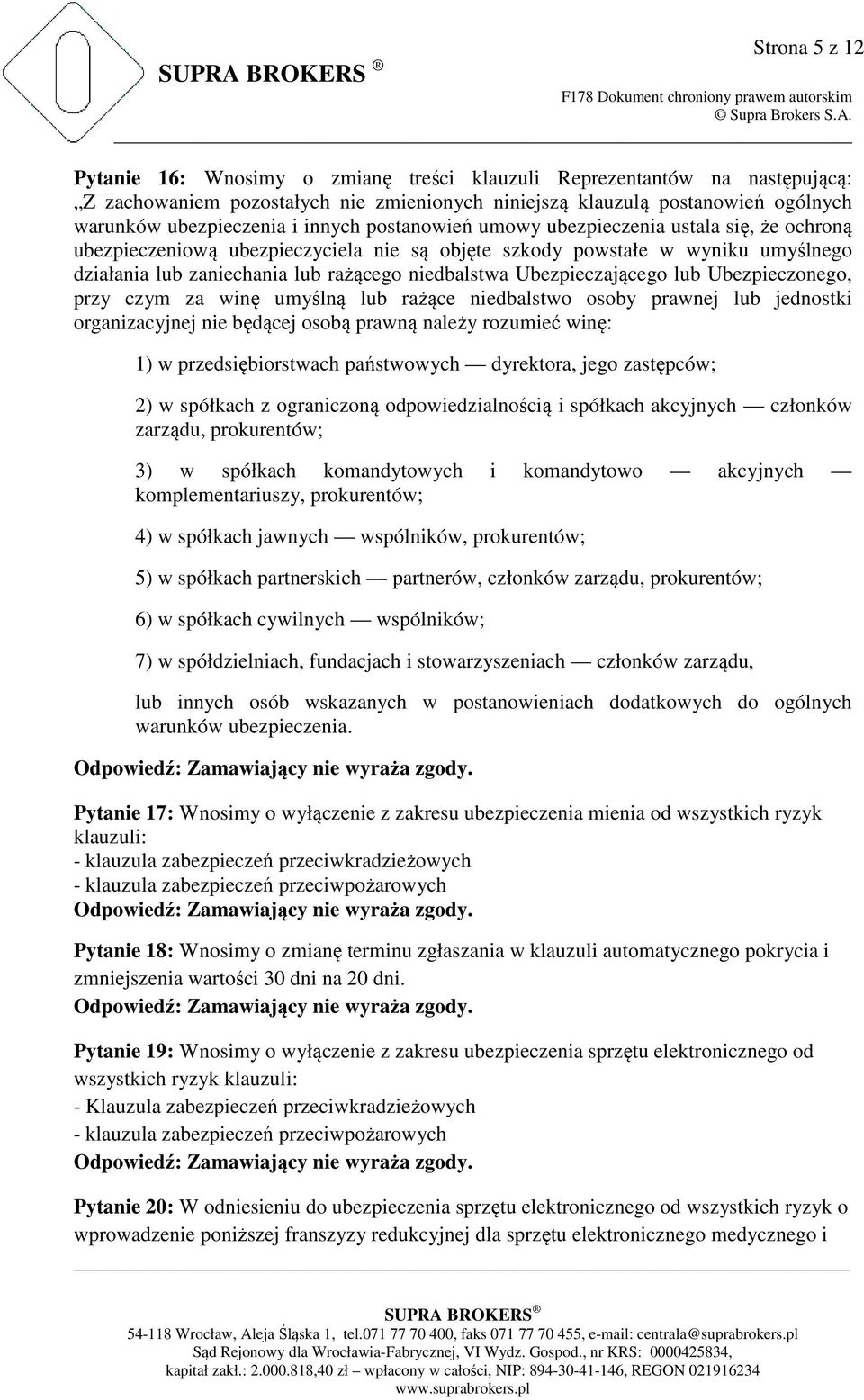 Ubezpieczającego lub Ubezpieczonego, przy czym za winę umyślną lub rażące niedbalstwo osoby prawnej lub jednostki organizacyjnej nie będącej osobą prawną należy rozumieć winę: 1) w przedsiębiorstwach