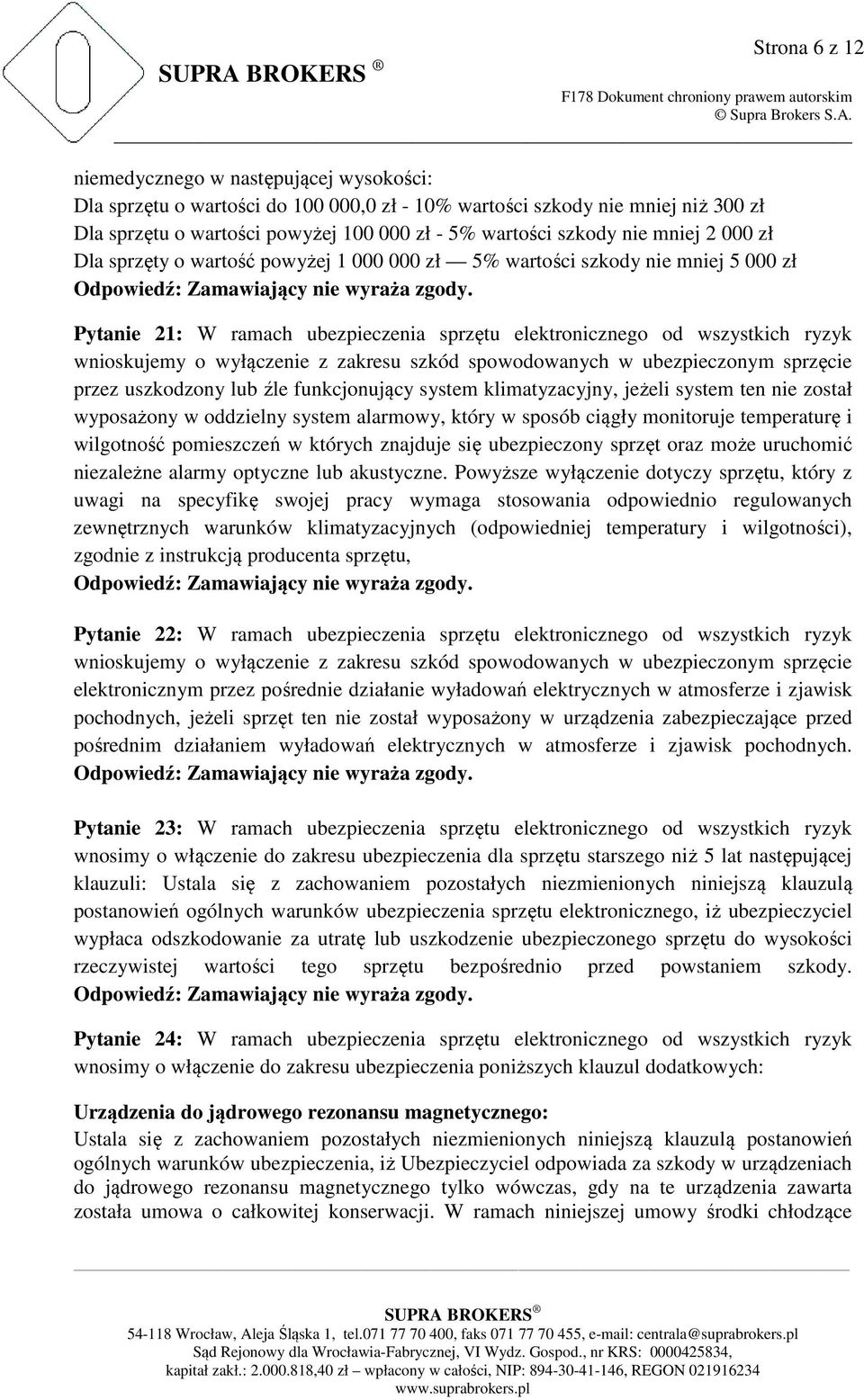 wyłączenie z zakresu szkód spowodowanych w ubezpieczonym sprzęcie przez uszkodzony lub źle funkcjonujący system klimatyzacyjny, jeżeli system ten nie został wyposażony w oddzielny system alarmowy,