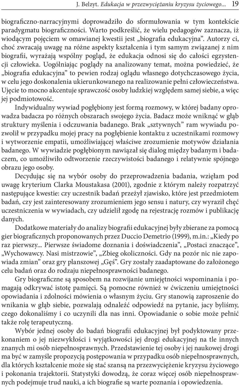 Autorzy ci, choć zwracają uwagę na różne aspekty kształcenia i tym samym związanej z nim biografii, wyrażają wspólny pogląd, że edukacja odnosi się do całości egzystencji człowieka.