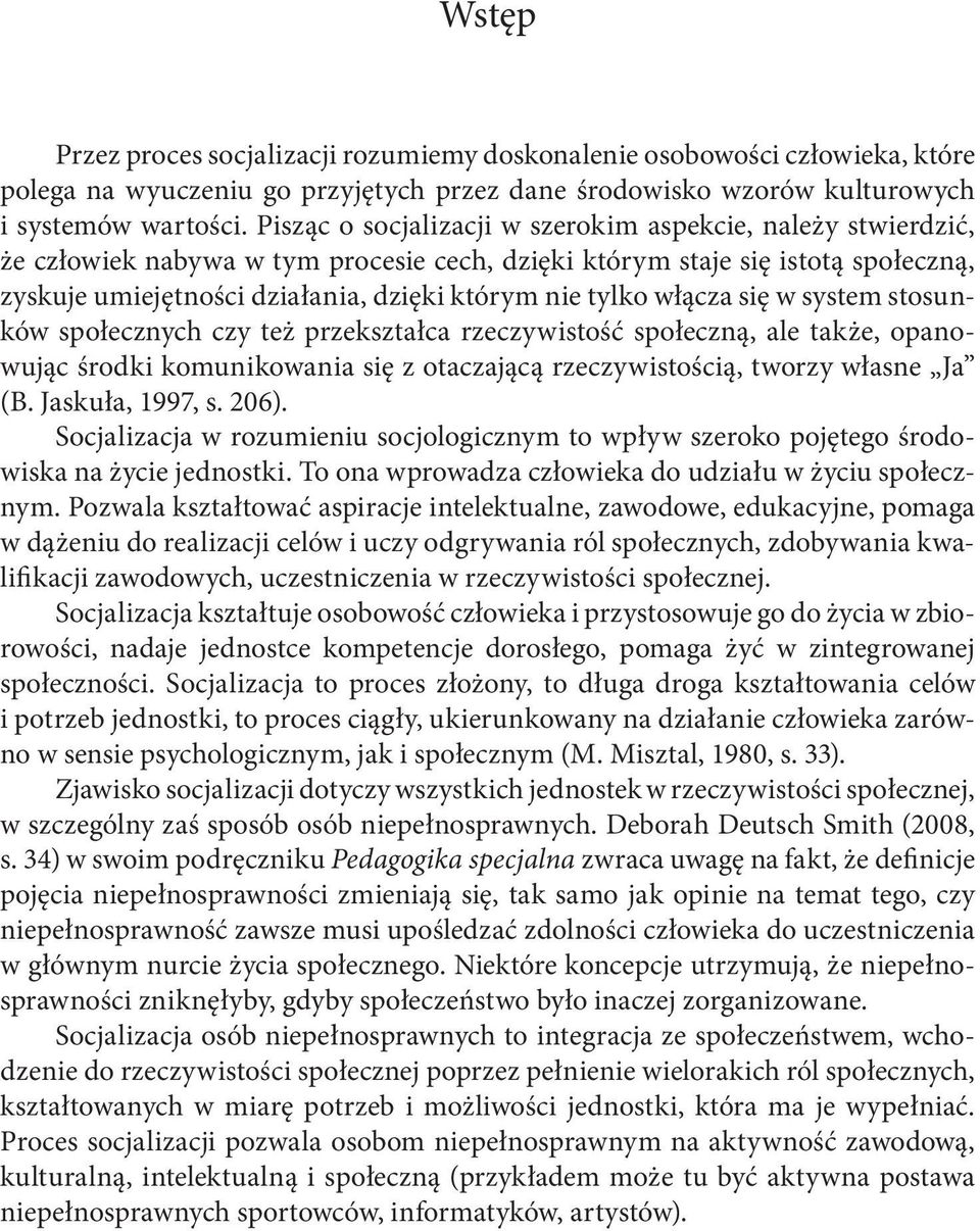 włącza się w system stosunków społecznych czy też przekształca rzeczywistość społeczną, ale także, opanowując środki komunikowania się z otaczającą rzeczywistością, tworzy własne Ja (B.