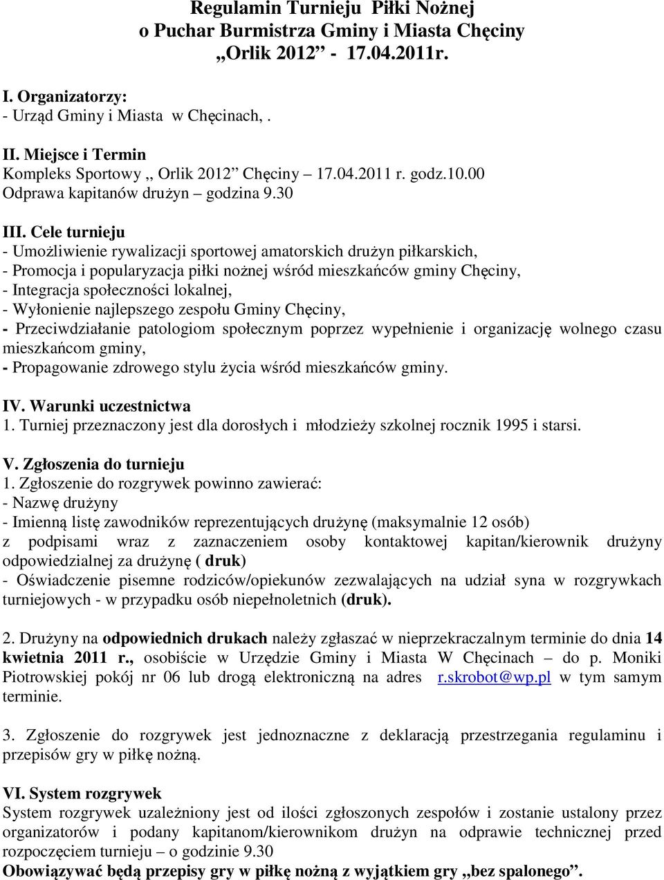 Cele turnieju - Umożliwienie rywalizacji sportowej amatorskich drużyn piłkarskich, - Promocja i popularyzacja piłki nożnej wśród mieszkańców gminy Chęciny, - Integracja społeczności lokalnej, -