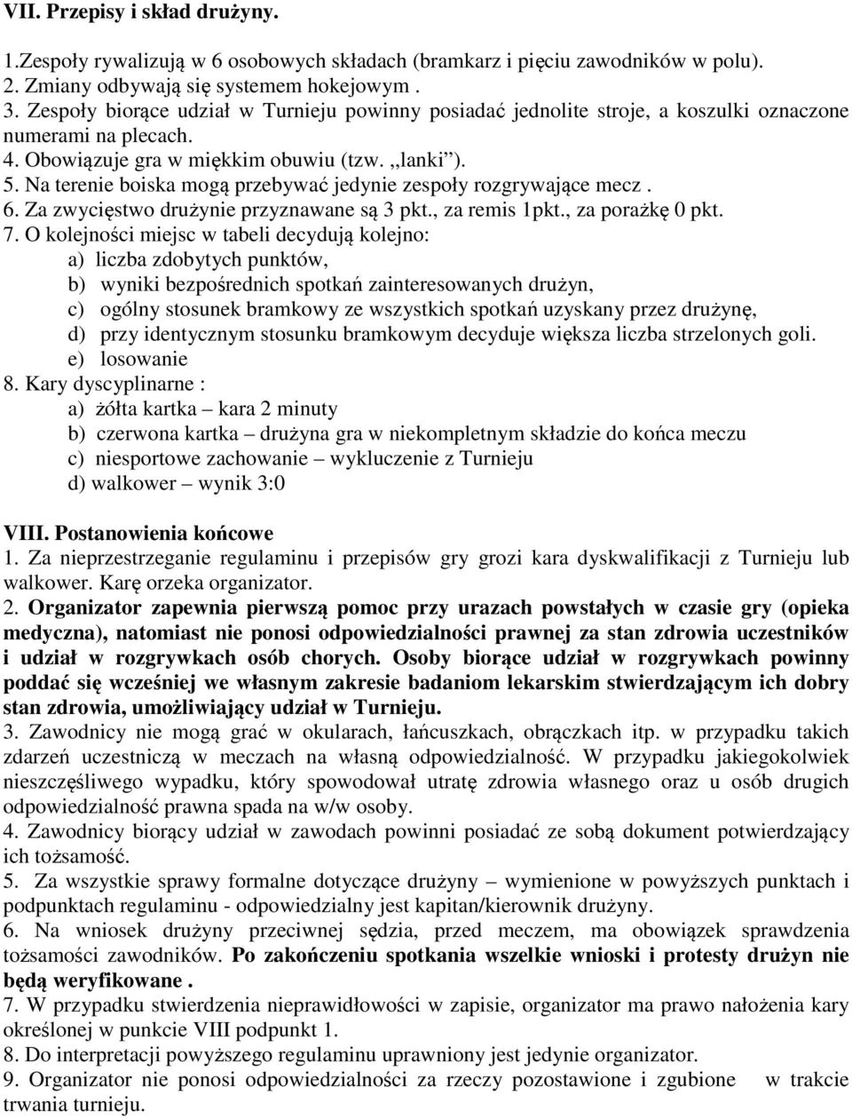 Na terenie boiska mogą przebywać jedynie zespoły rozgrywające mecz. 6. Za zwycięstwo drużynie przyznawane są 3 pkt., za remis 1pkt., za porażkę 0 pkt. 7.