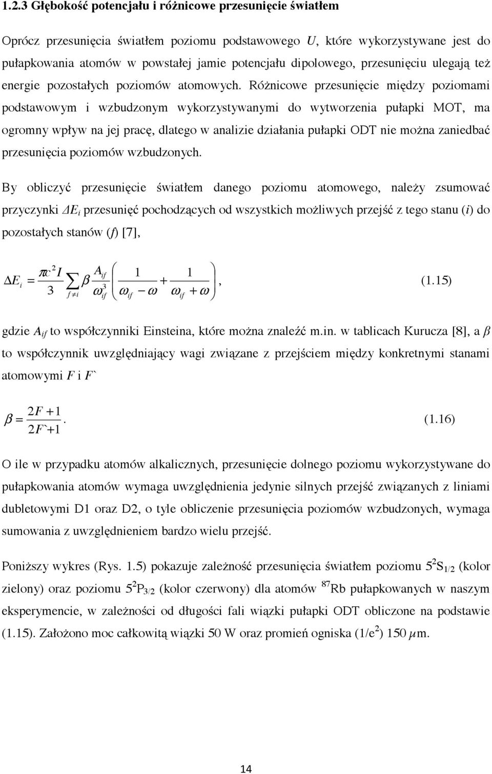 Różnicowe przesunięcie między poziomami podstawowym i wzbudzonym wykorzystywanymi do wytworzenia pułapki MOT, ma ogromny wpływ na jej pracę, dlatego w analizie działania pułapki ODT nie można