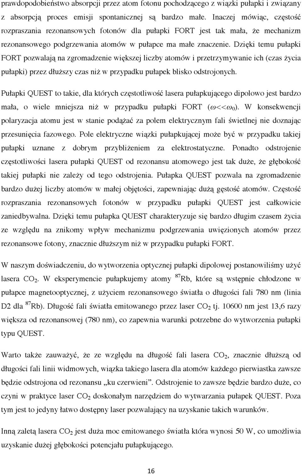 Dzięki temu pułapki FORT pozwalają na zgromadzenie większej liczby atomów i przetrzymywanie ich (czas życia pułapki) przez dłuższy czas niż w przypadku pułapek blisko odstrojonych.