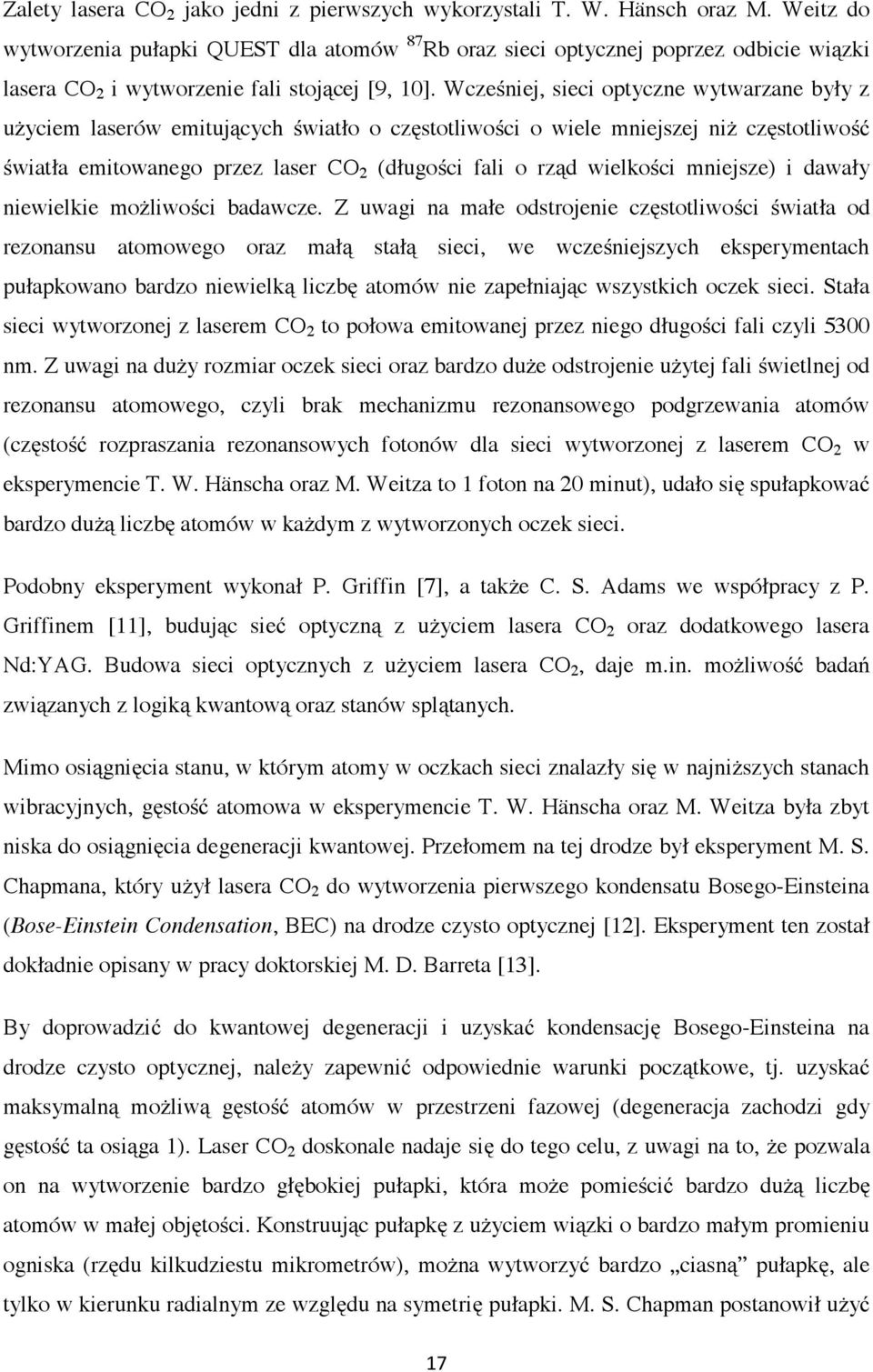 Wcześniej, sieci optyczne wytwarzane były z użyciem laserów emitujących światło o częstotliwości o wiele mniejszej niż częstotliwość światła emitowanego przez laser CO (długości fali o rząd wielkości