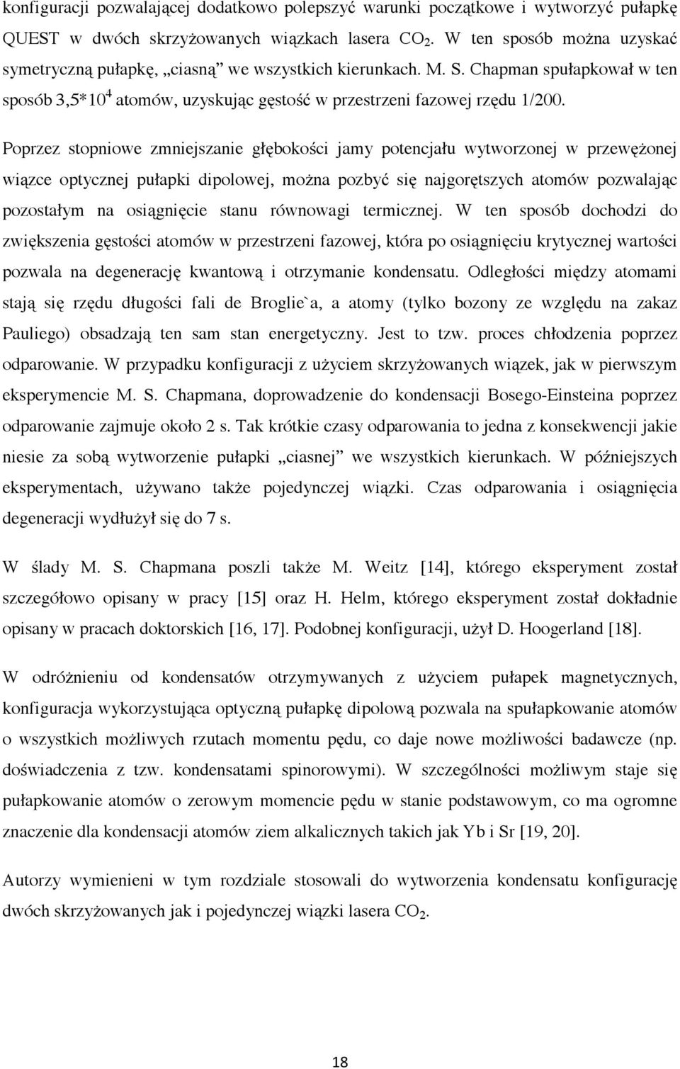 Poprzez stopniowe zmniejszanie głębokości jamy potencjału wytworzonej w przewężonej wiązce optycznej pułapki dipolowej, można pozbyć się najgorętszych atomów pozwalając pozostałym na osiągnięcie