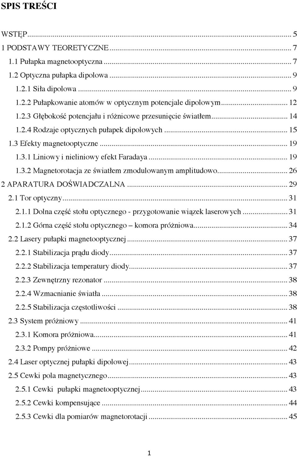 .. 19 1.3. Magnetorotacja ze światłem zmodulowanym amplitudowo... 6 APARATURA DOŚWIADCZALNA... 9.1 Tor optyczny... 31.1.1 Dolna część stołu optycznego - przygotowanie wiązek laserowych... 31.1. Górna część stołu optycznego komora próżniowa.