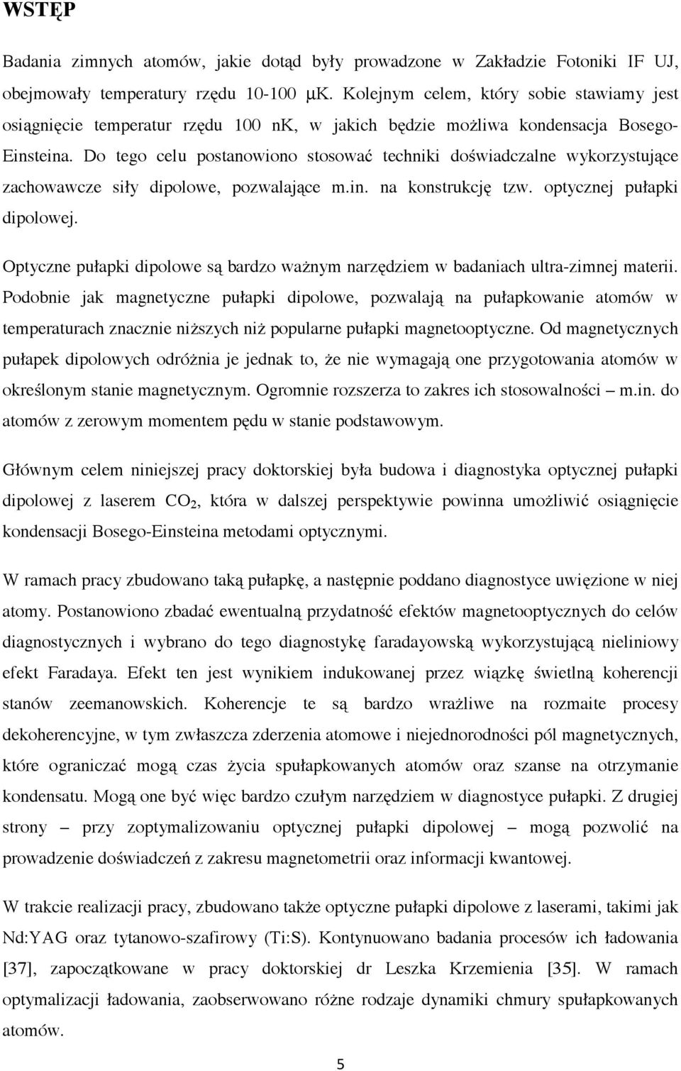 Do tego celu postanowiono stosować techniki doświadczalne wykorzystujące zachowawcze siły dipolowe, pozwalające m.in. na konstrukcję tzw. optycznej pułapki dipolowej.