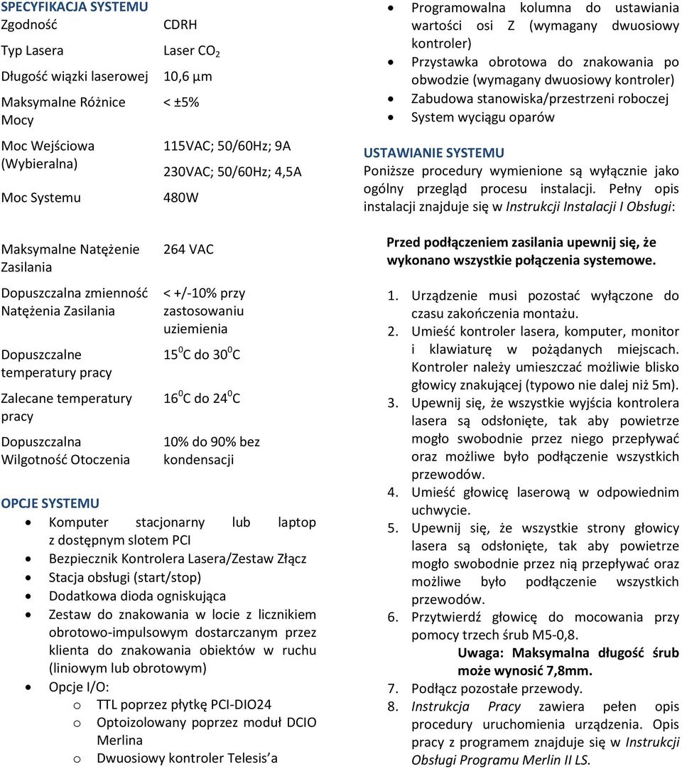 zastosowaniu uziemienia 15 0 C do 30 0 C 16 0 C do 24 0 C 10% do 90% bez kondensacji OPCJE SYSTEMU Komputer stacjonarny lub laptop z dostępnym slotem PCI Bezpiecznik Kontrolera Lasera/Zestaw Złącz