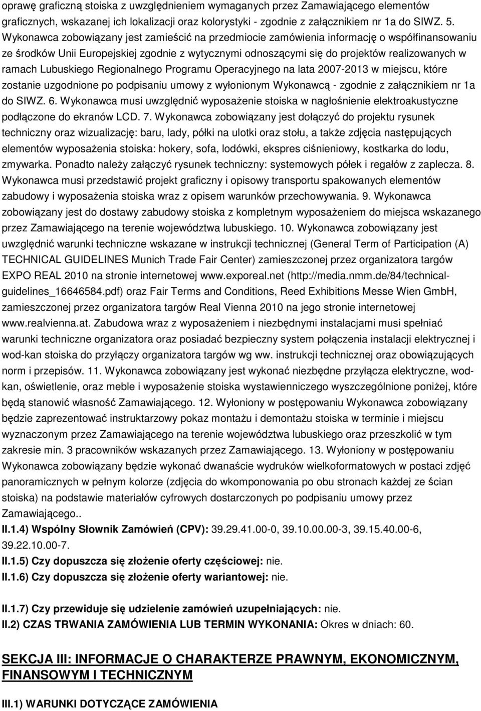 Lubuskiego Regionalnego Programu Operacyjnego na lata 2007-2013 w miejscu, które zostanie uzgodnione po podpisaniu umowy z wyłonionym Wykonawcą - zgodnie z załącznikiem nr 1a do SIWZ. 6.