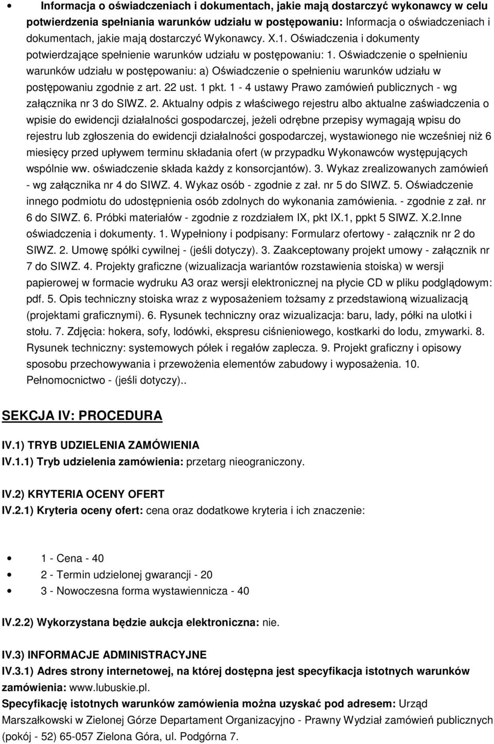 Oświadczenie o spełnieniu warunków udziału w postępowaniu: a) Oświadczenie o spełnieniu warunków udziału w postępowaniu zgodnie z art. 22 ust. 1 pkt.