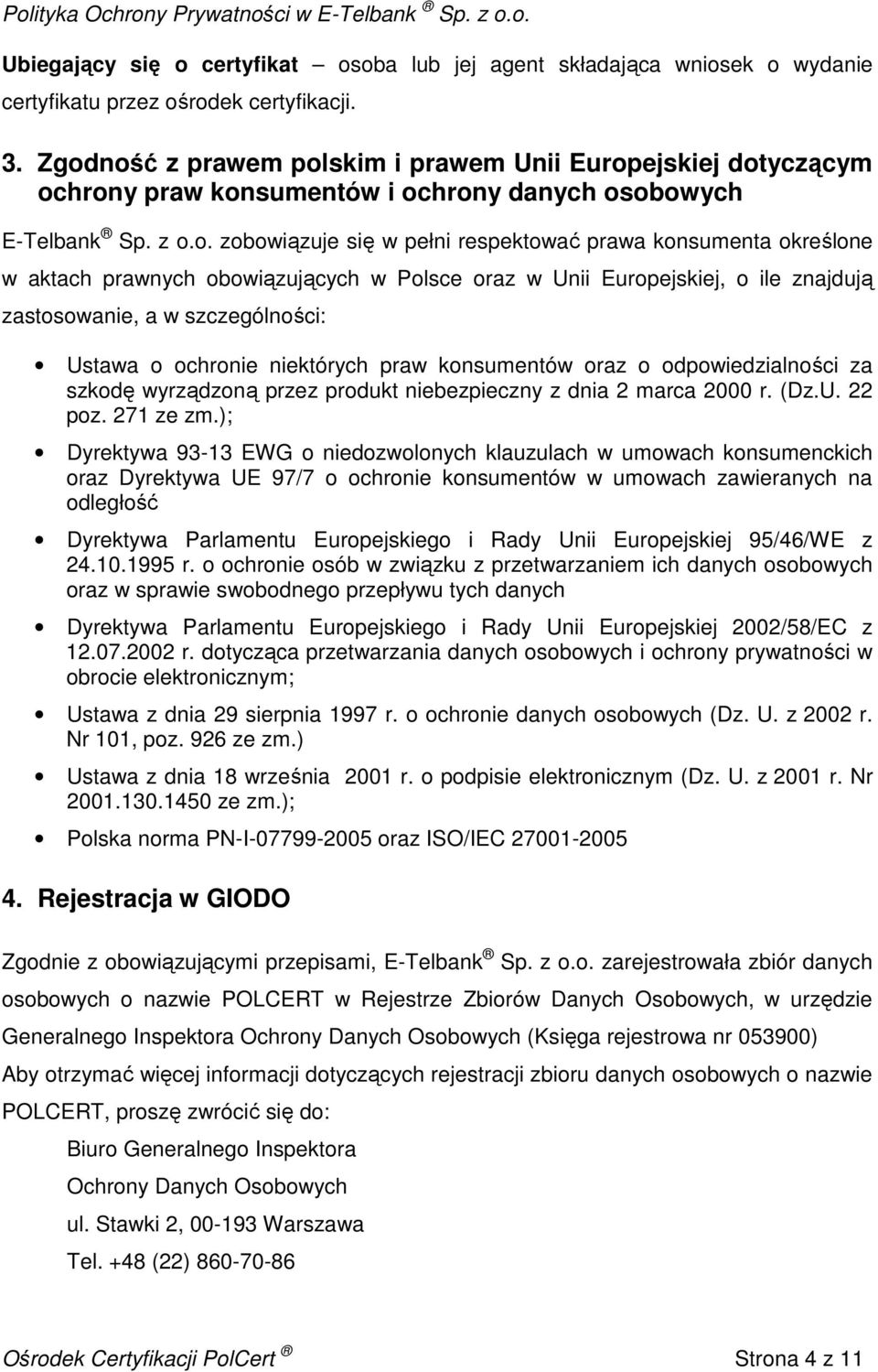 w aktach prawnych obowiązujących w Polsce oraz w Unii Europejskiej, o ile znajdują zastosowanie, a w szczególności: Ustawa o ochronie niektórych praw konsumentów oraz o odpowiedzialności za szkodę