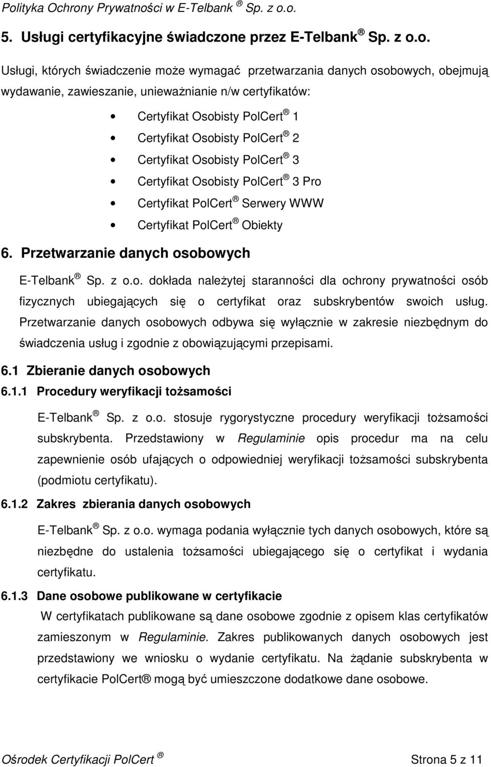 o. Usługi, których świadczenie moŝe wymagać przetwarzania danych osobowych, obejmują wydawanie, zawieszanie, uniewaŝnianie n/w certyfikatów: Certyfikat Osobisty PolCert 1 Certyfikat Osobisty PolCert