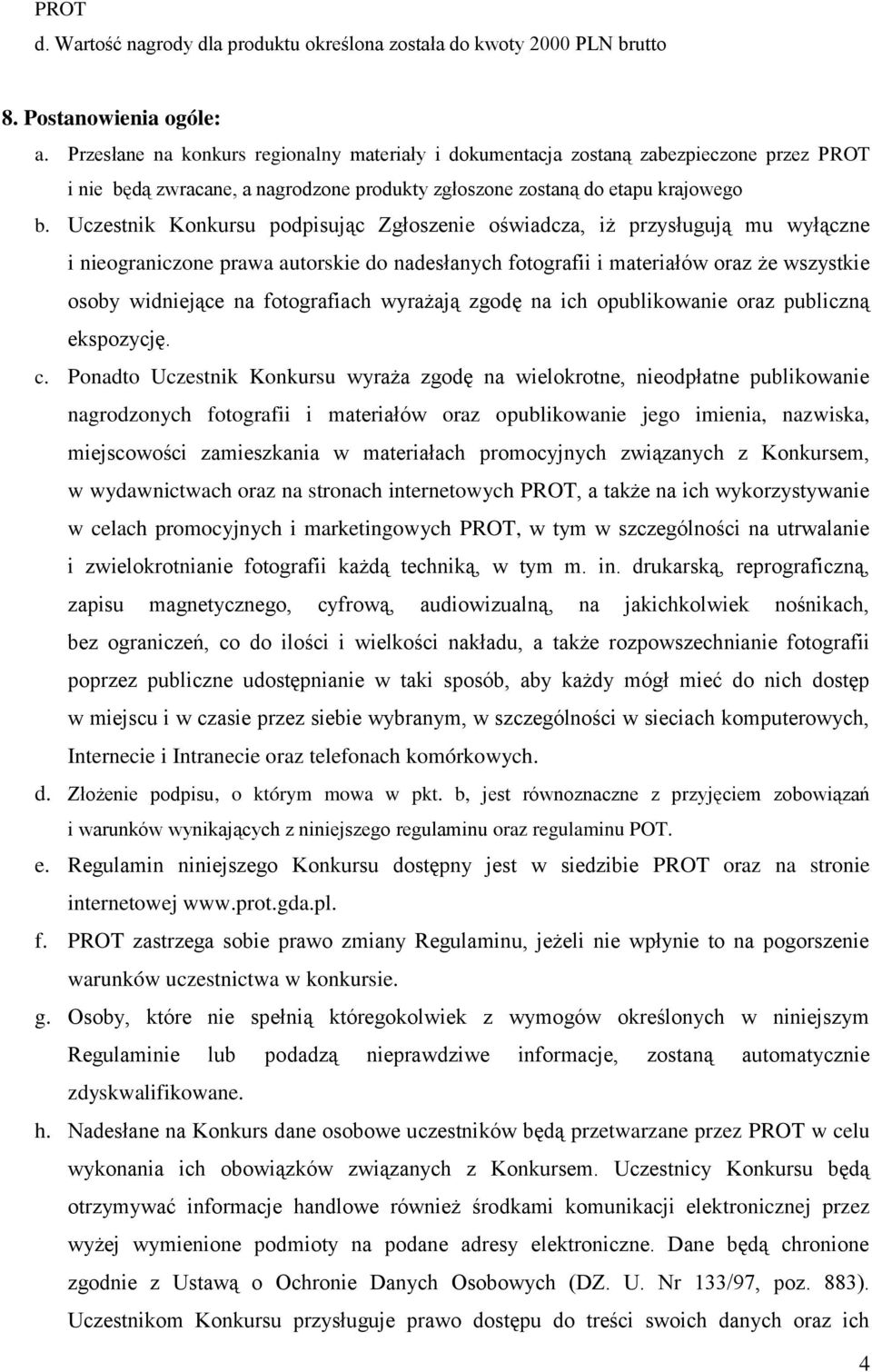 Uczestnik Konkursu podpisując Zgłoszenie oświadcza, iż przysługują mu wyłączne i nieograniczone prawa autorskie do nadesłanych fotografii i materiałów oraz że wszystkie osoby widniejące na