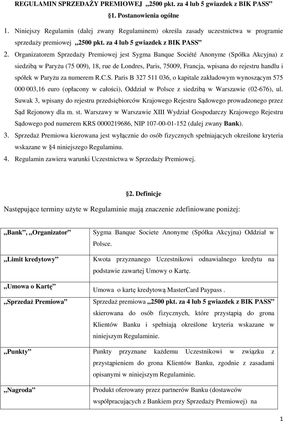 Organizatorem Sprzedaży Premiowej jest Sygma Banque Société Anonyme (Spółka Akcyjna) z siedzibą w Paryżu (75 009), 18, rue de Londres, Paris, 75009, Francja, wpisana do rejestru handlu i spółek w