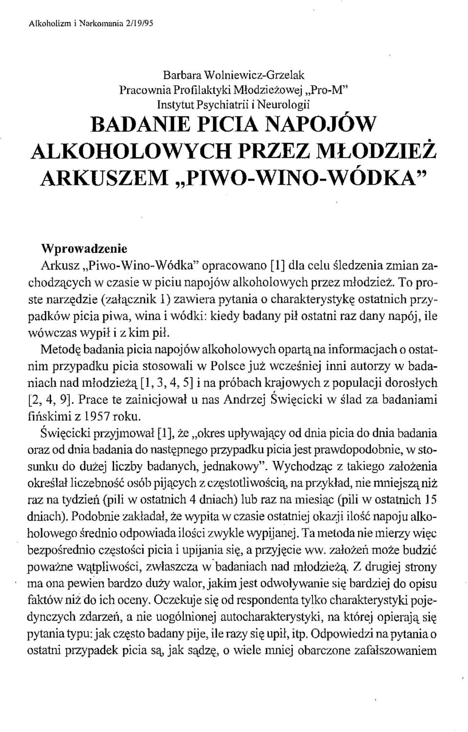 To proste narzędzie (załącznik l) zawiera pytania o charakterystykę ostatnich przypadków picia piwa, wina i wódki: kiedy badany pił ostatni raz dany napój, ile wówczas wypił i z kim pił.