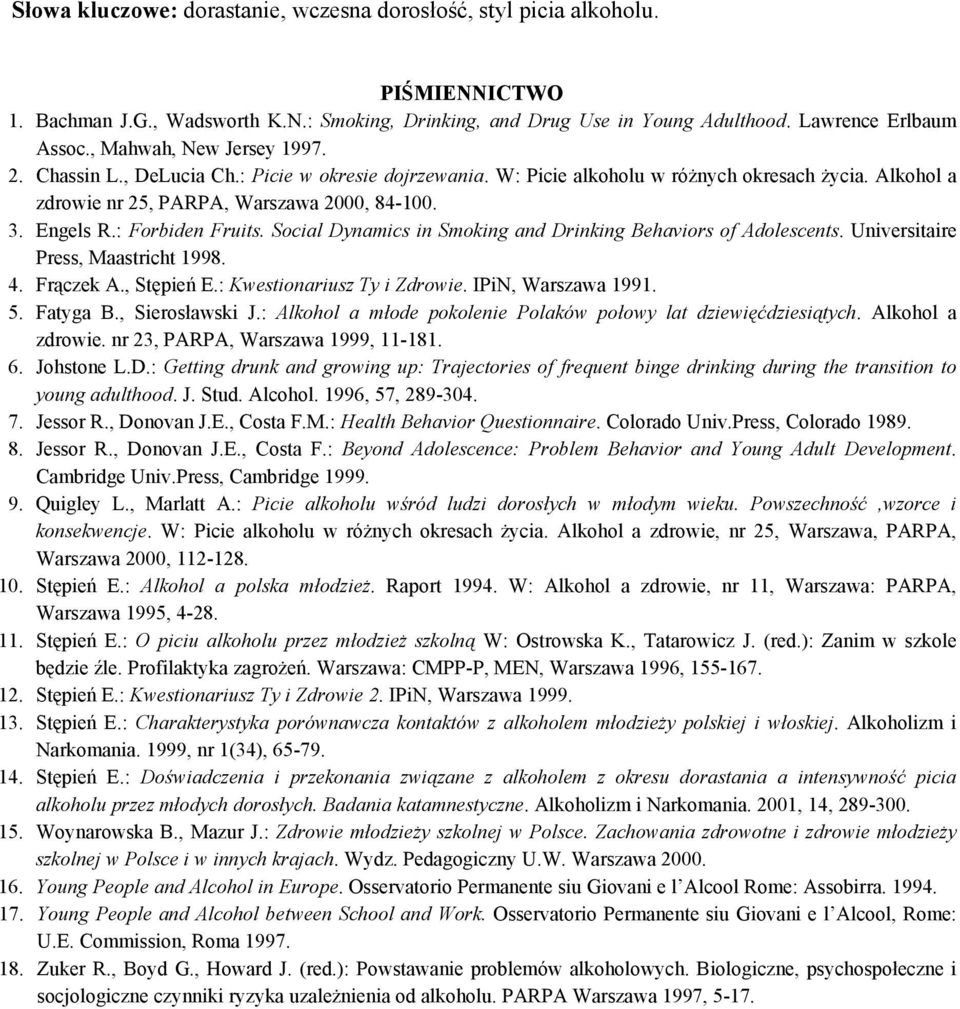 : Forbiden Fruits. Social Dynamics in Smoking and Drinking Behaviors of Adolescents. Universitaire Press, Maastricht 1998. 4. Frączek A., Stępień E.: Kwestionariusz Ty i Zdrowie. IPiN, Warszawa 1991.