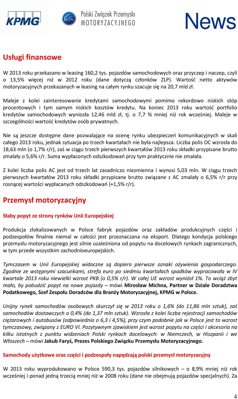 Maleje z kolei zainteresowanie kredytami samochodowymi pomimo rekordowo niskich stóp procentowych i tym samym niskich kosztów kredytu.