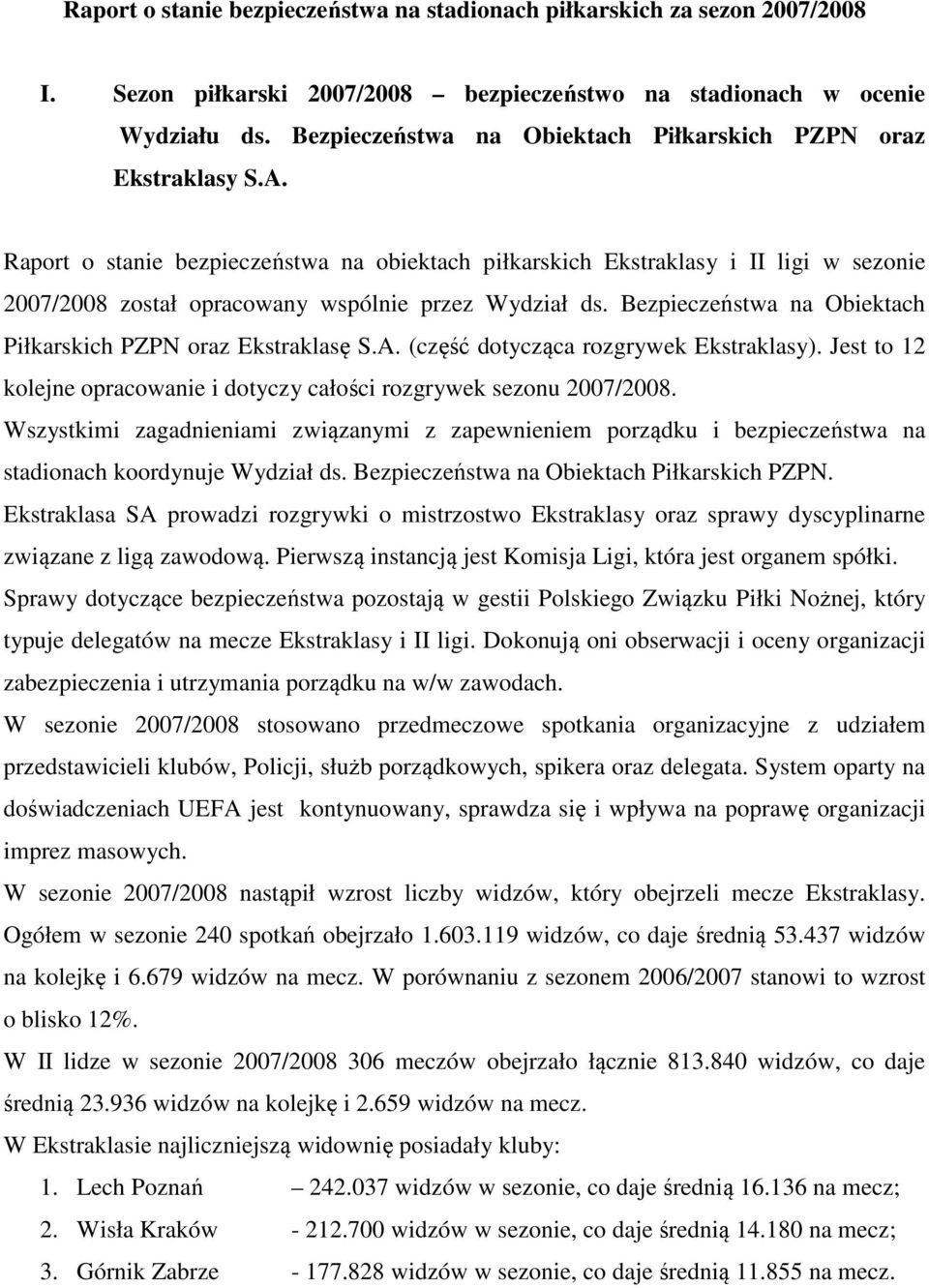 Raport o stanie bezpieczeństwa na obiektach piłkarskich Ekstraklasy i II ligi w sezonie 2007/2008 został opracowany wspólnie przez Wydział ds.