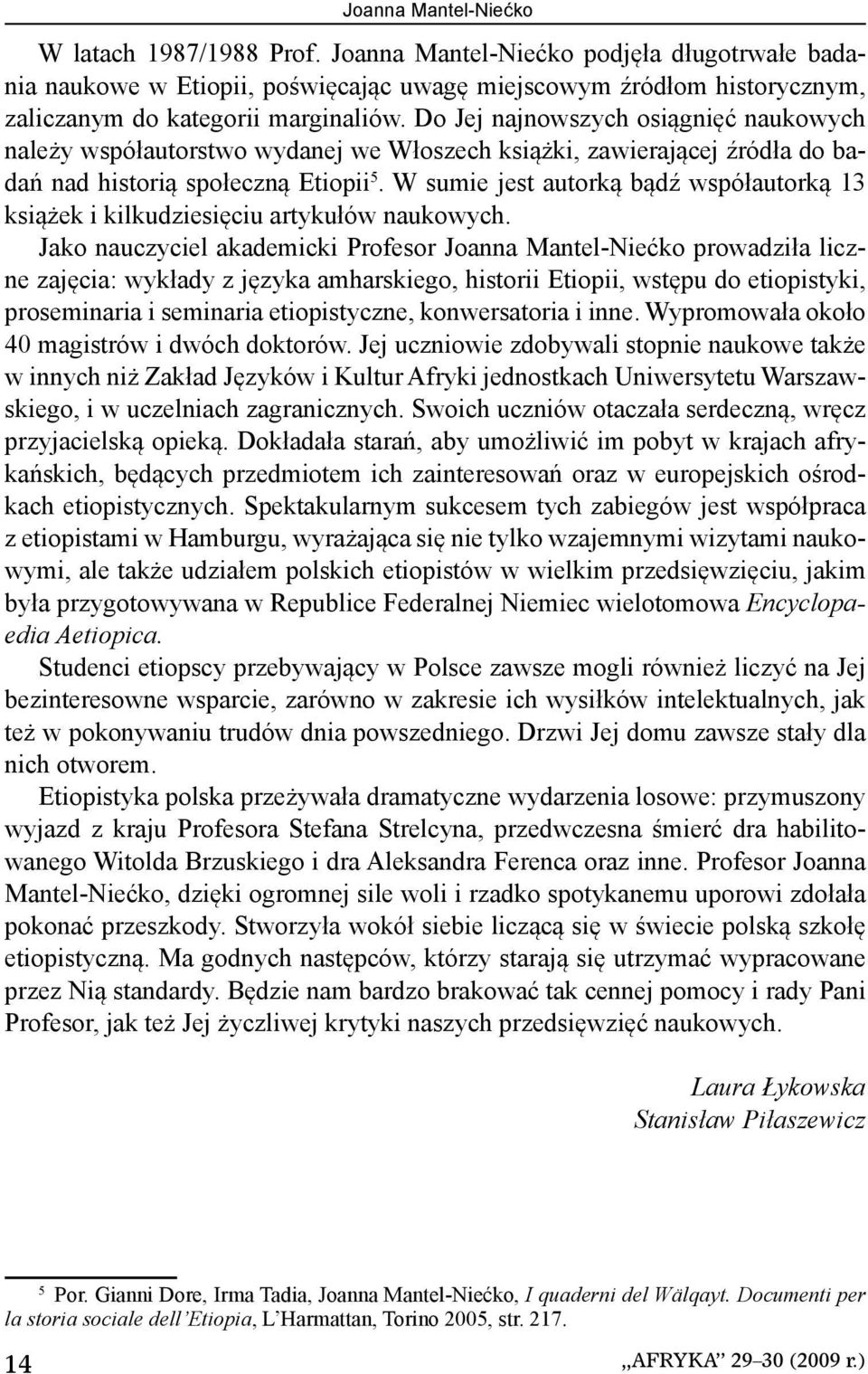 Do Jej najnowszych osiągnięć naukowych należy współautorstwo wydanej we Włoszech książki, zawierającej źródła do badań nad historią społeczną Etiopii 5.